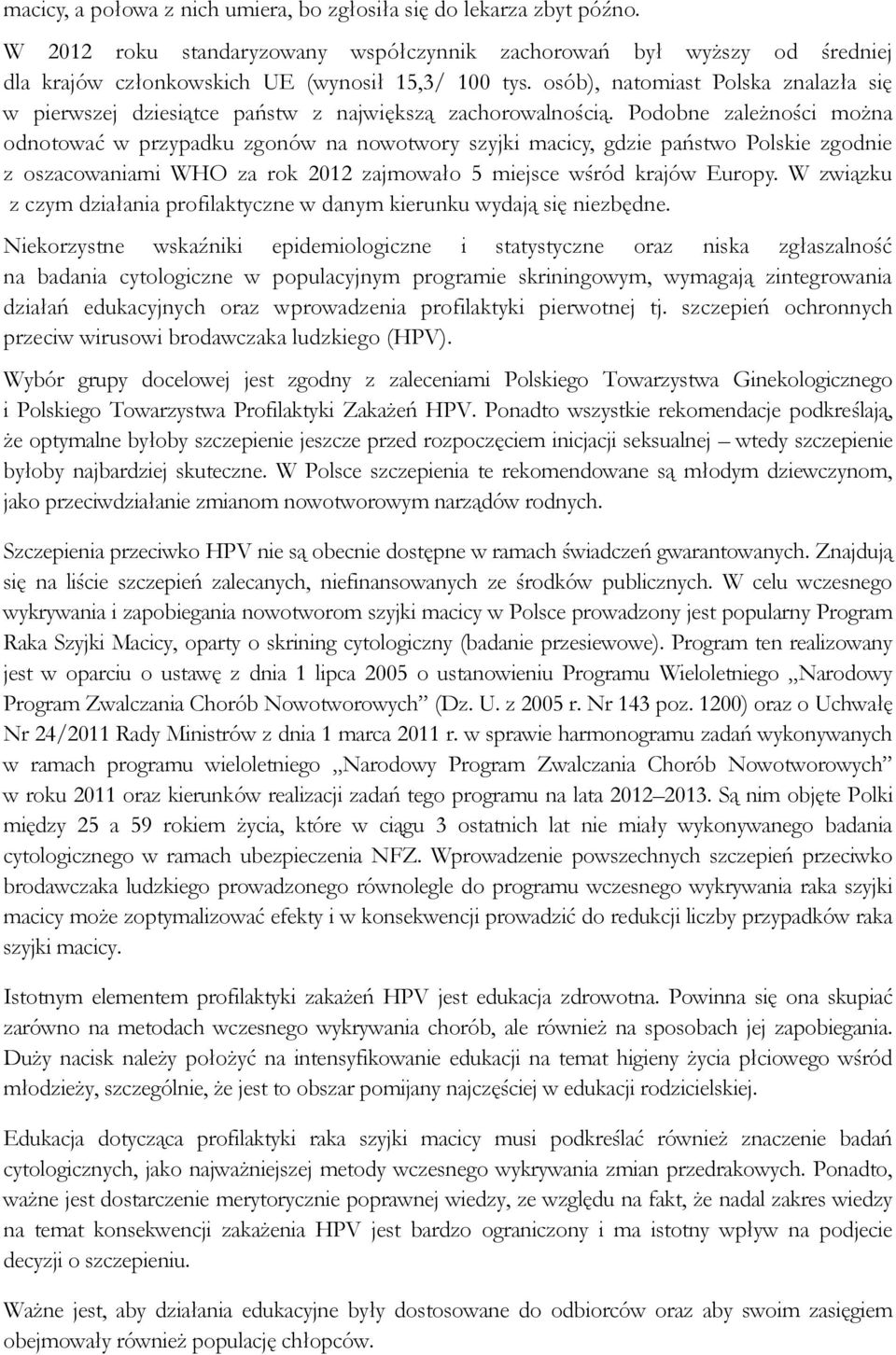 Podobne zależności można odnotować w przypadku zgonów na nowotwory szyjki macicy, gdzie państwo Polskie zgodnie z oszacowaniami WHO za rok 2012 zajmowało 5 miejsce wśród krajów Europy.