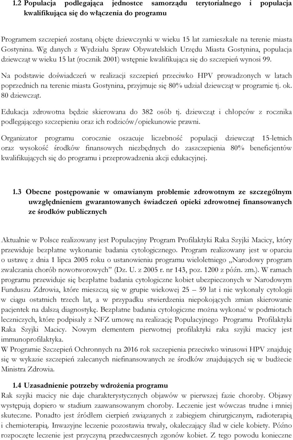 Na podstawie doświadczeń w realizacji szczepień przeciwko HPV prowadzonych w latach poprzednich na terenie miasta Gostynina, przyjmuje się 80% udział dziewcząt w programie tj. ok. 80 dziewcząt.
