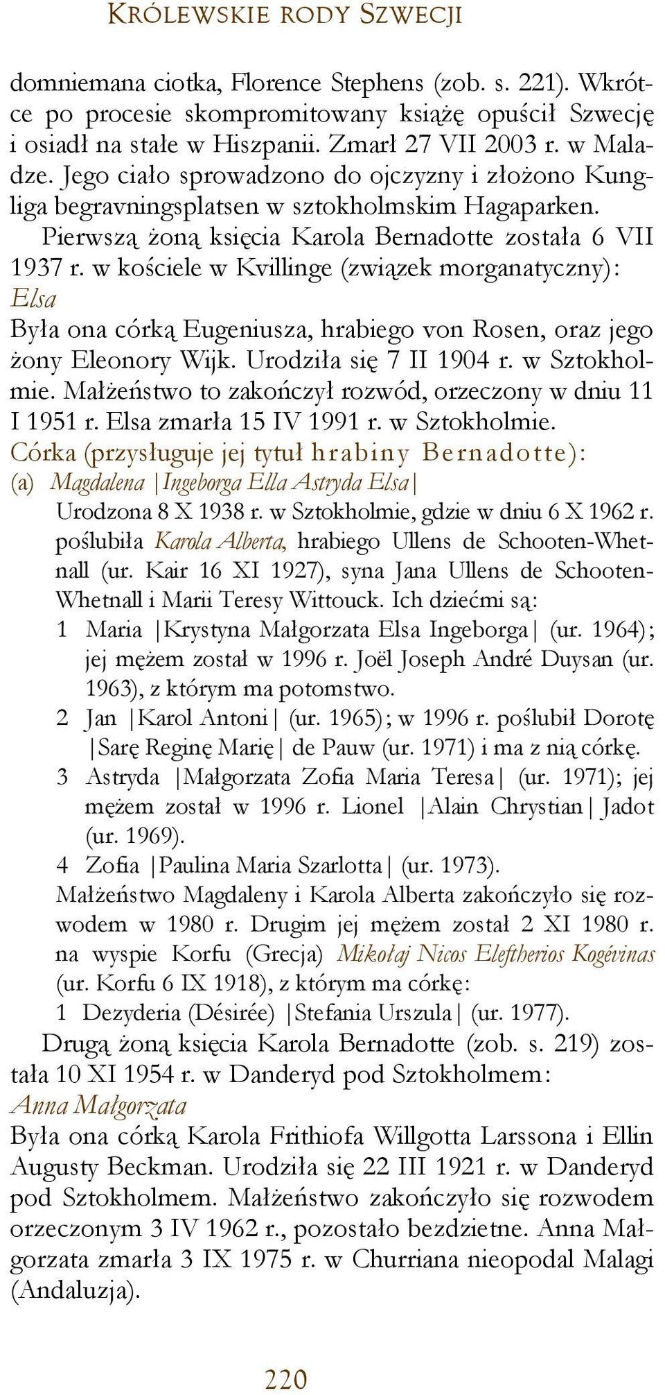 w kościele w Kvillinge (związek morganatyczny): Elsa Była ona córką Eugeniusza, hrabiego von Rosen, oraz jego żony Eleonory Wijk. Urodziła się 7 II 1904 r. w Sztokholmie.
