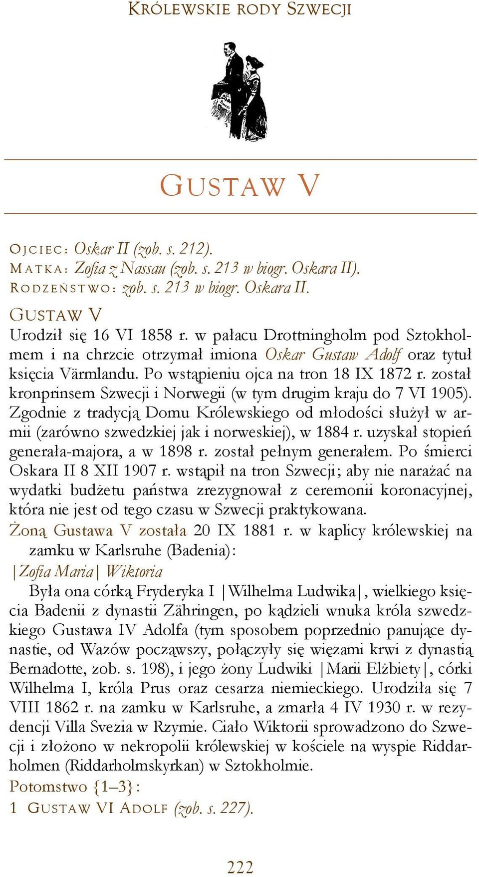 został kronprinsem Szwecji i Norwegii (w tym drugim kraju do 7 VI 1905). Zgodnie z tradycją Domu Królewskiego od młodości służył w armii (zarówno szwedzkiej jak i norweskiej), w 1884 r.