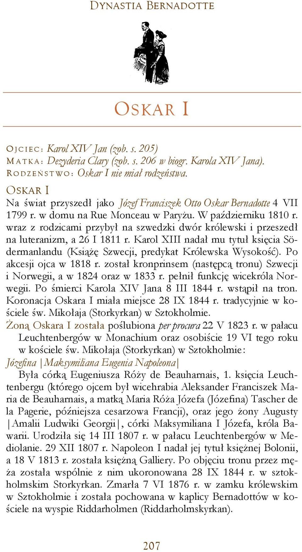 wraz z rodzicami przybył na szwedzki dwór królewski i przeszedł na luteranizm, a 26 I 1811 r. Karol XIII nadał mu tytuł księcia Södermanlandu (Książę Szwecji, predykat Królewska Wysokość).