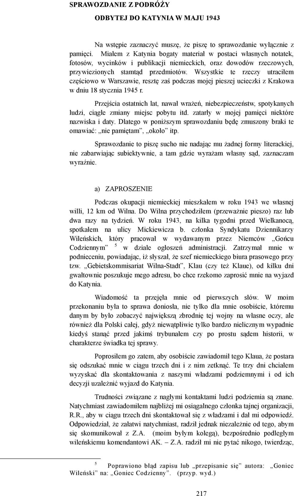 Wszystkie te rzeczy utraciłem częściowo w Warszawie, resztę zaś podczas mojej pieszej ucieczki z Krakowa w dniu 18 stycznia 1945 r.