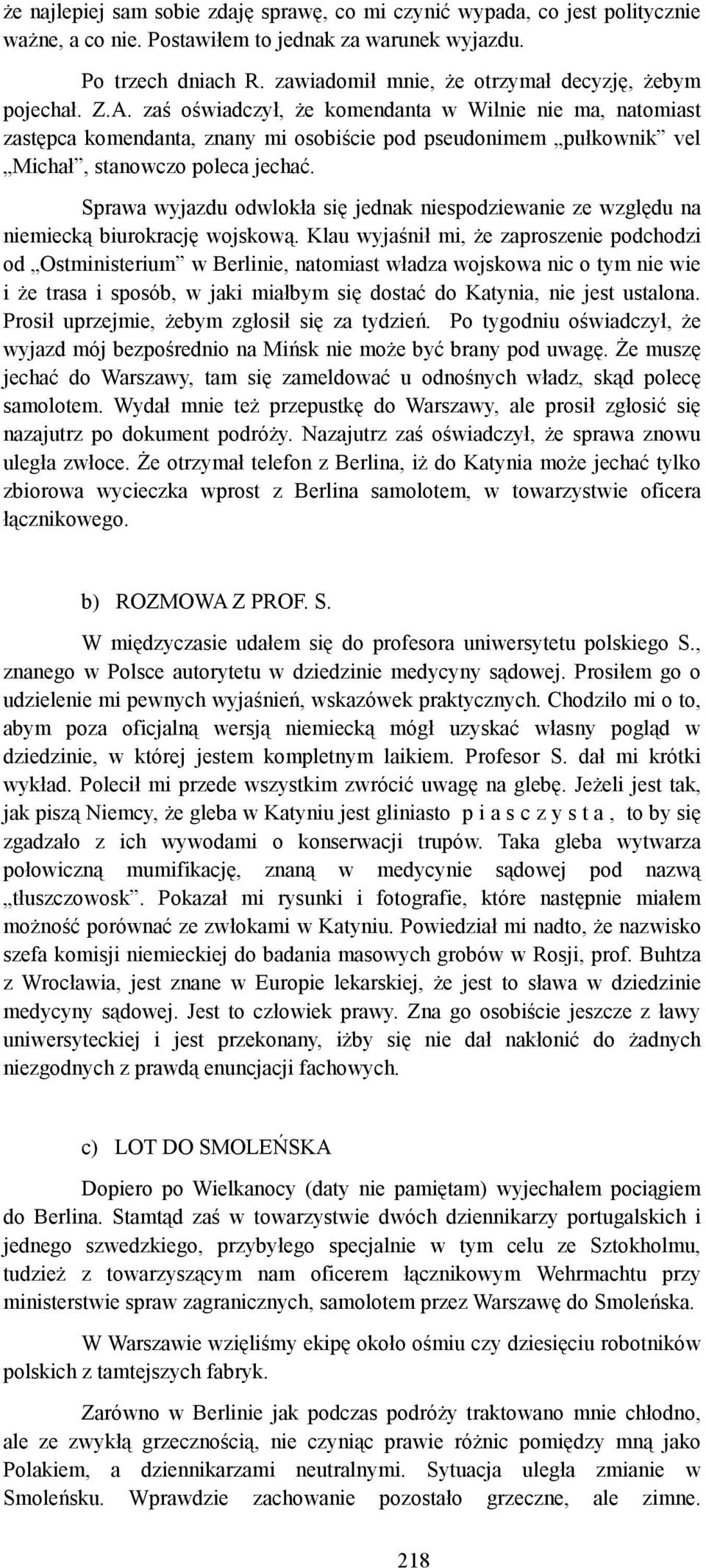 zaś oświadczył, że komendanta w Wilnie nie ma, natomiast zastępca komendanta, znany mi osobiście pod pseudonimem pułkownik vel Michał, stanowczo poleca jechać.