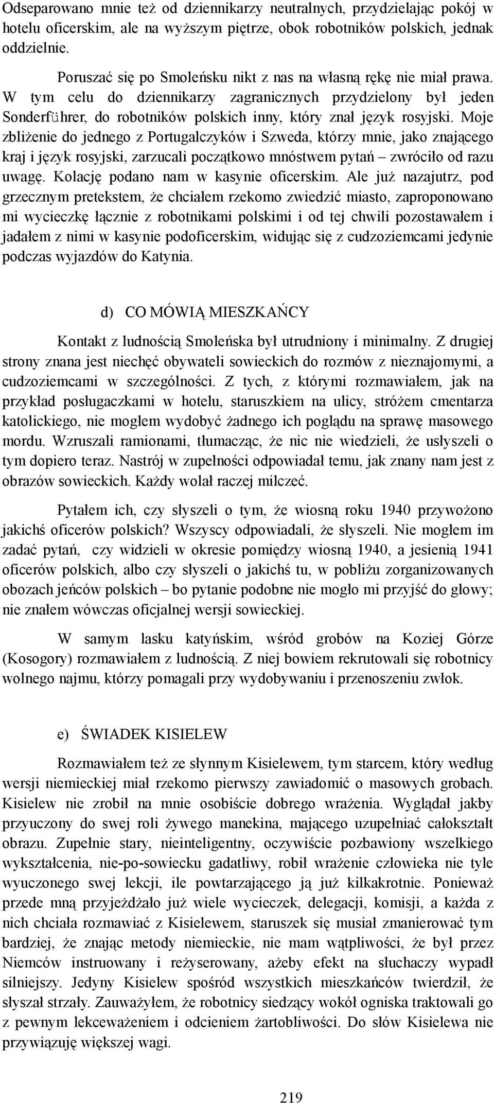 W tym celu do dziennikarzy zagranicznych przydzielony był jeden Sonderführer, do robotników polskich inny, który znał język rosyjski.