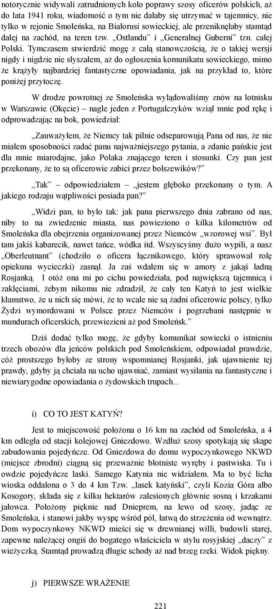 Tymczasem stwierdzić mogę z całą stanowczością, że o takiej wersji nigdy i nigdzie nie słyszałem, aż do ogłoszenia komunikatu sowieckiego, mimo że krążyły najbardziej fantastyczne opowiadania, jak na