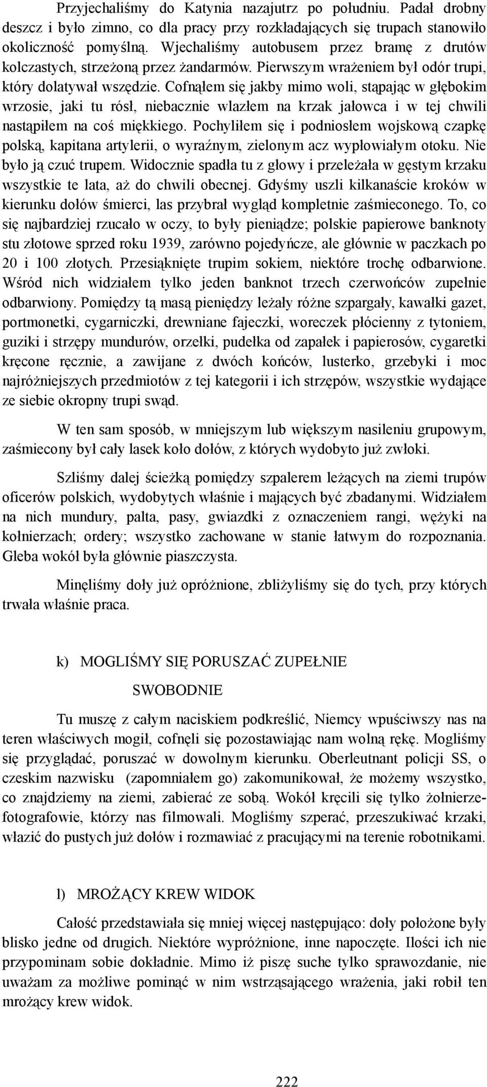 Cofnąłem się jakby mimo woli, stąpając w głębokim wrzosie, jaki tu rósł, niebacznie wlazłem na krzak jałowca i w tej chwili nastąpiłem na coś miękkiego.