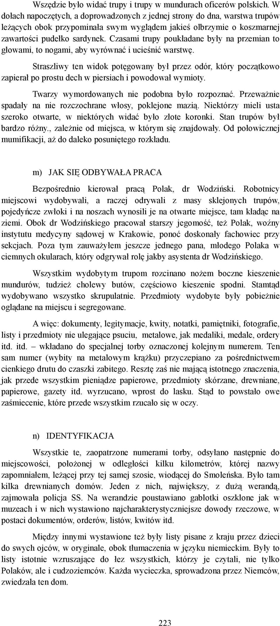 Czasami trupy poukładane były na przemian to głowami, to nogami, aby wyrównać i ucieśnić warstwę.