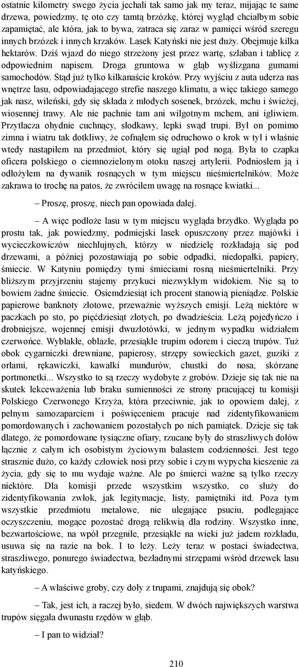 Dziś wjazd do niego strzeżony jest przez wartę, szlaban i tablicę z odpowiednim napisem. Droga gruntowa w głąb wyślizgana gumami samochodów. Stąd już tylko kilkanaście kroków.