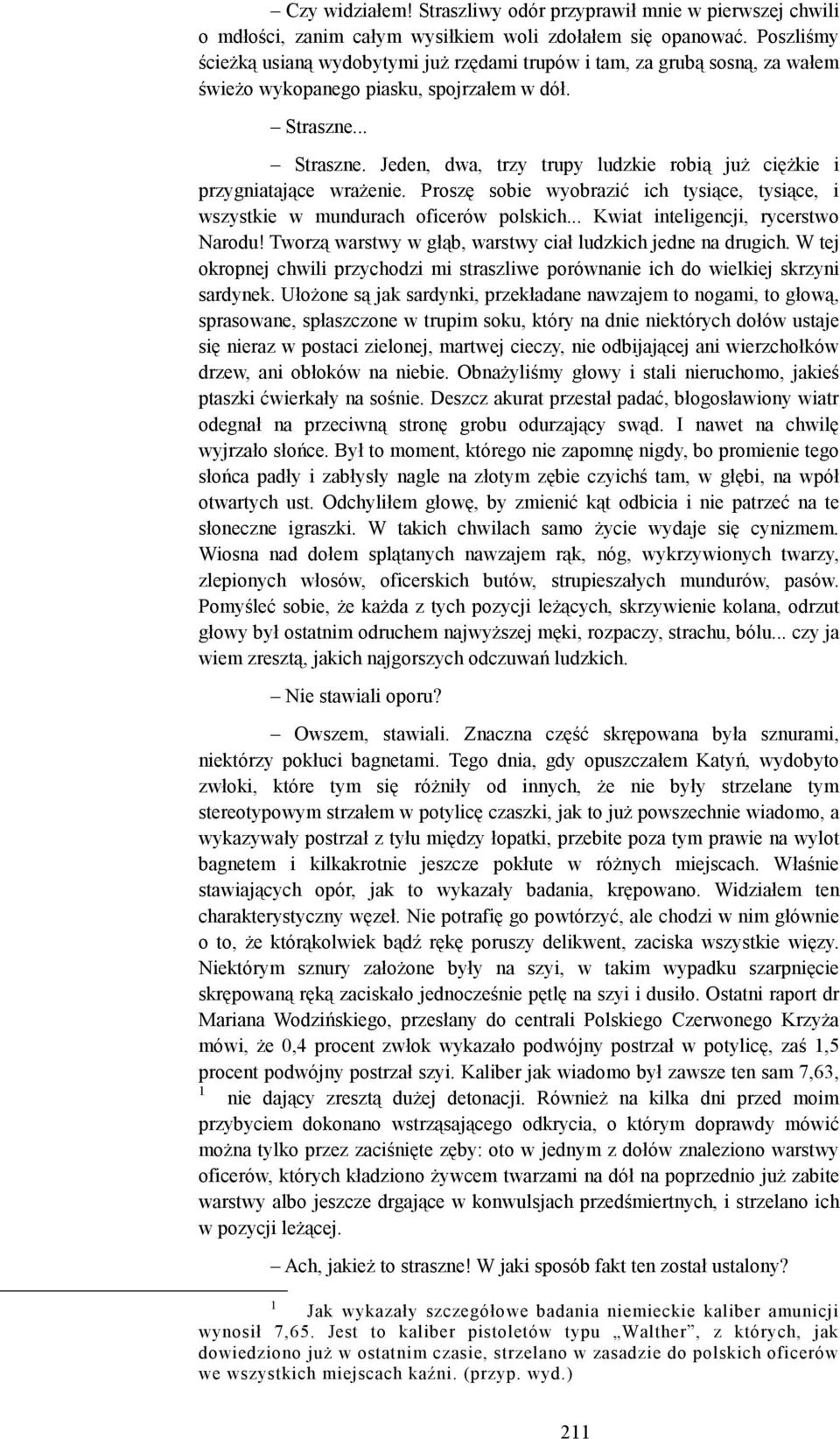 .. Straszne. Jeden, dwa, trzy trupy ludzkie robią już ciężkie i przygniatające wrażenie. Proszę sobie wyobrazić ich tysiące, tysiące, i wszystkie w mundurach oficerów polskich.