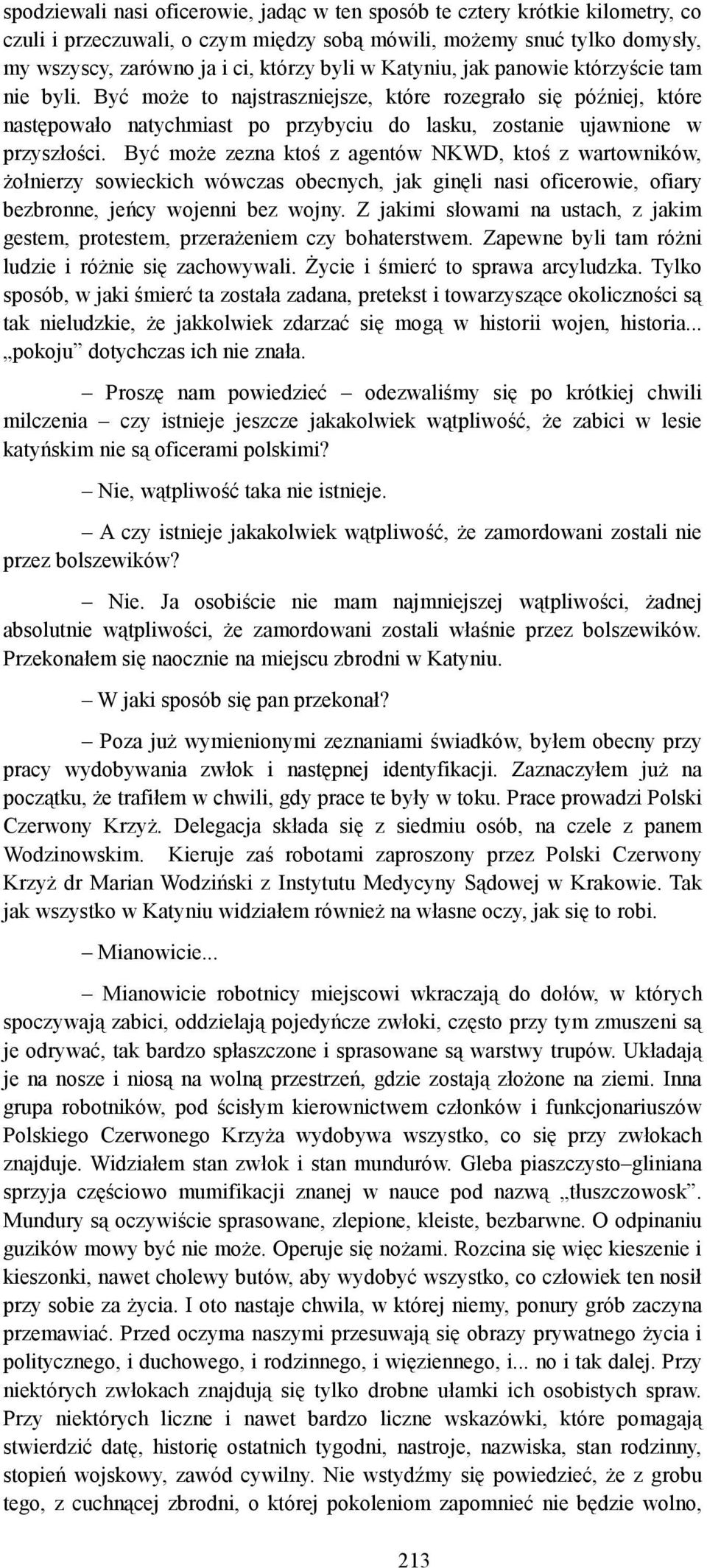 Być może zezna ktoś z agentów NKWD, ktoś z wartowników, żołnierzy sowieckich wówczas obecnych, jak ginęli nasi oficerowie, ofiary bezbronne, jeńcy wojenni bez wojny.