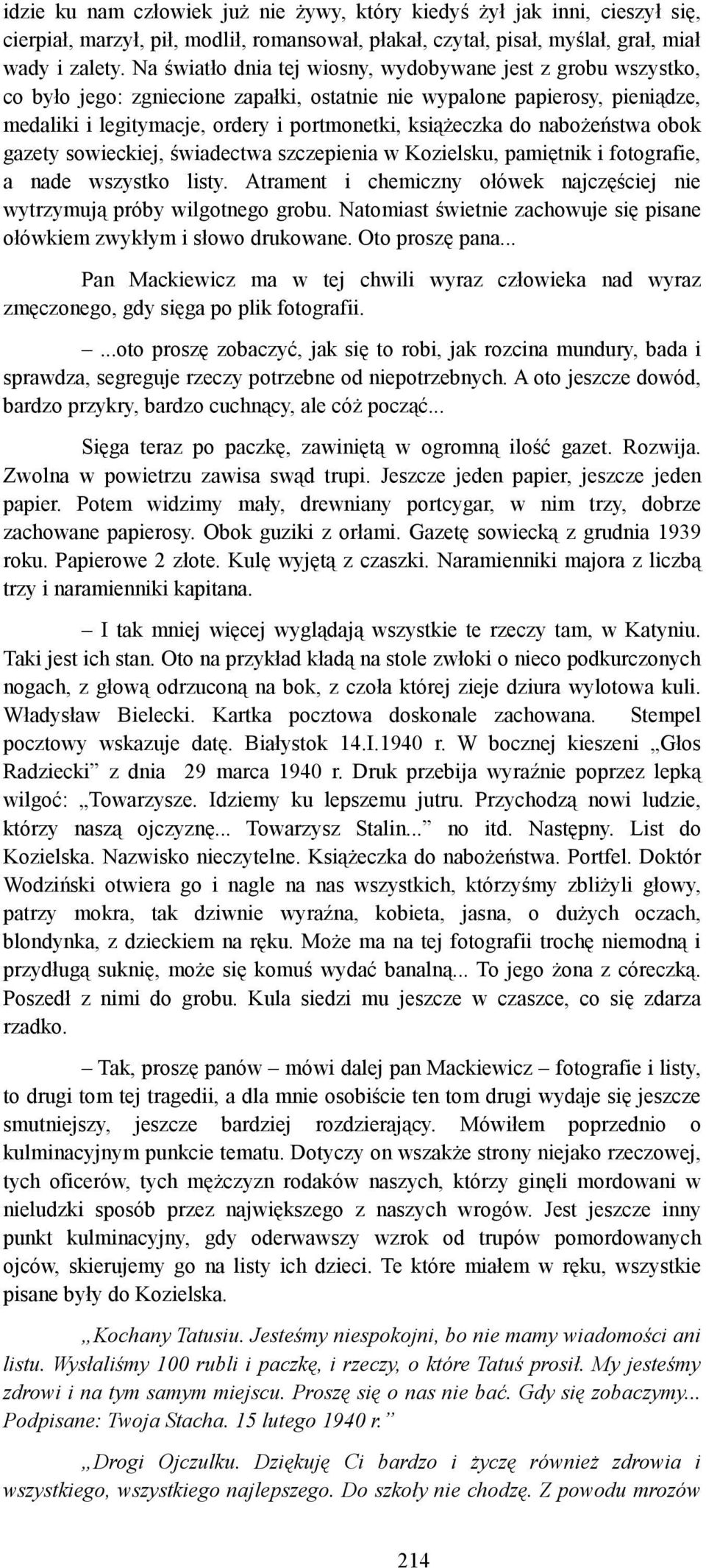 nabożeństwa obok gazety sowieckiej, świadectwa szczepienia w Kozielsku, pamiętnik i fotografie, a nade wszystko listy. Atrament i chemiczny ołówek najczęściej nie wytrzymują próby wilgotnego grobu.