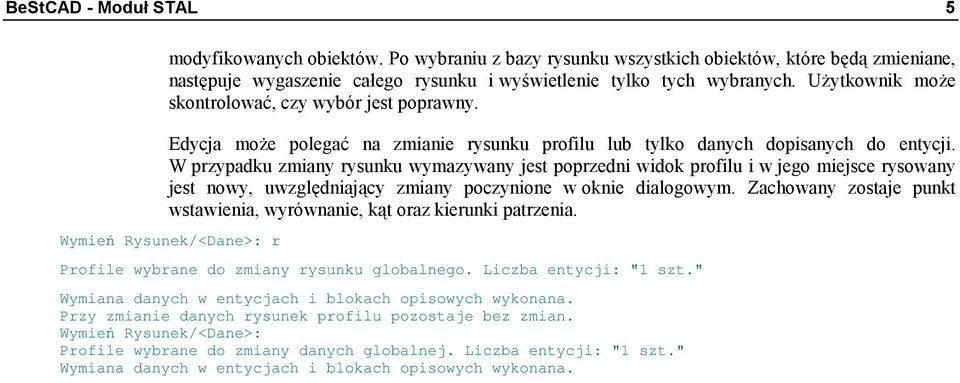 W przypadku zmiany rysunku wymazywany jest poprzedni widok profilu i w jego miejsce rysowany jest nowy, uwzględniający zmiany poczynione w oknie dialogowym.