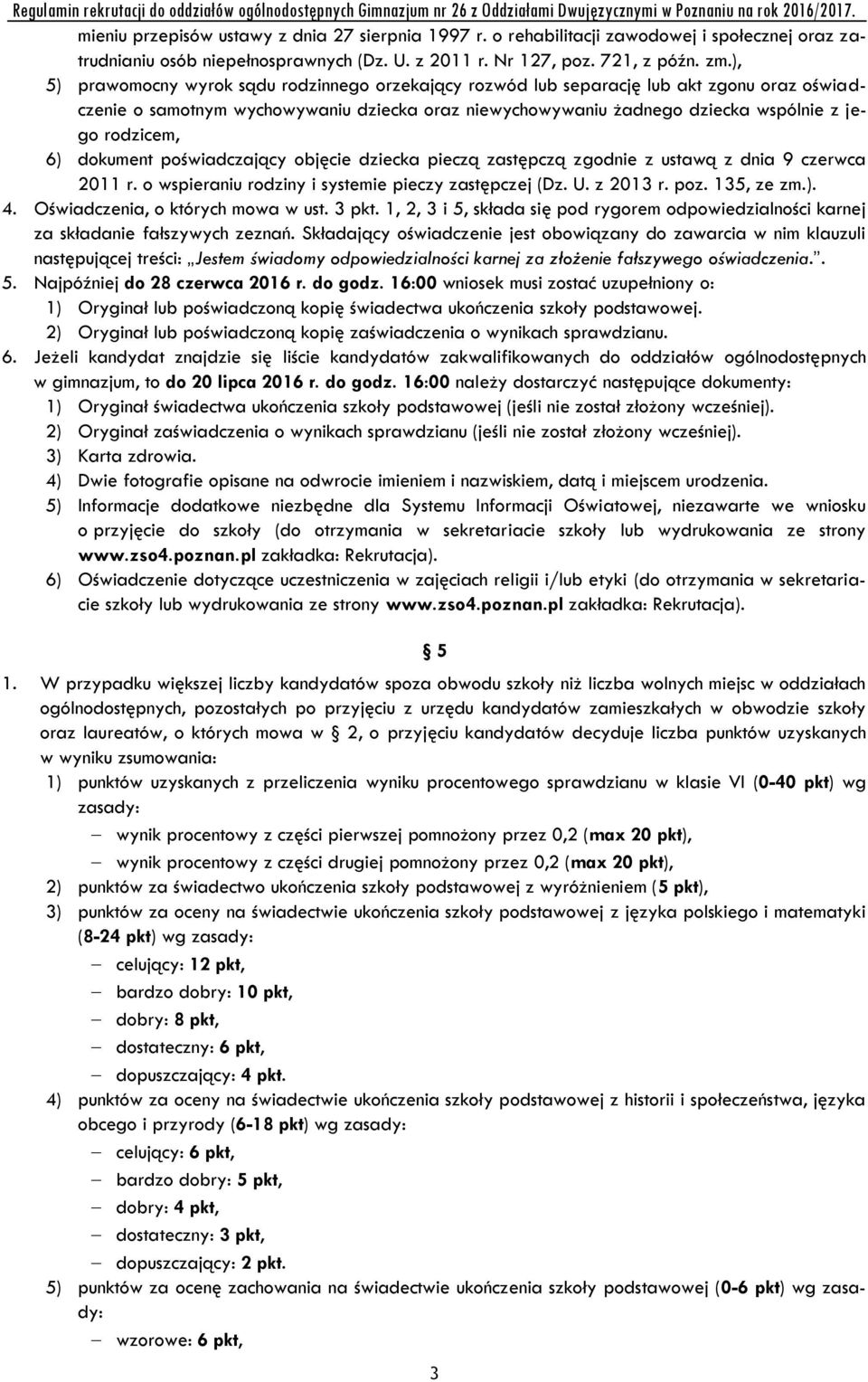 6) dokument poświadczający objęcie dziecka pieczą zastępczą zgodnie z ustawą z dnia 9 czerwca 2011 r. o wspieraniu rodziny i systemie pieczy zastępczej (Dz. U. z 2013 r. poz. 135, ze zm.). 4.