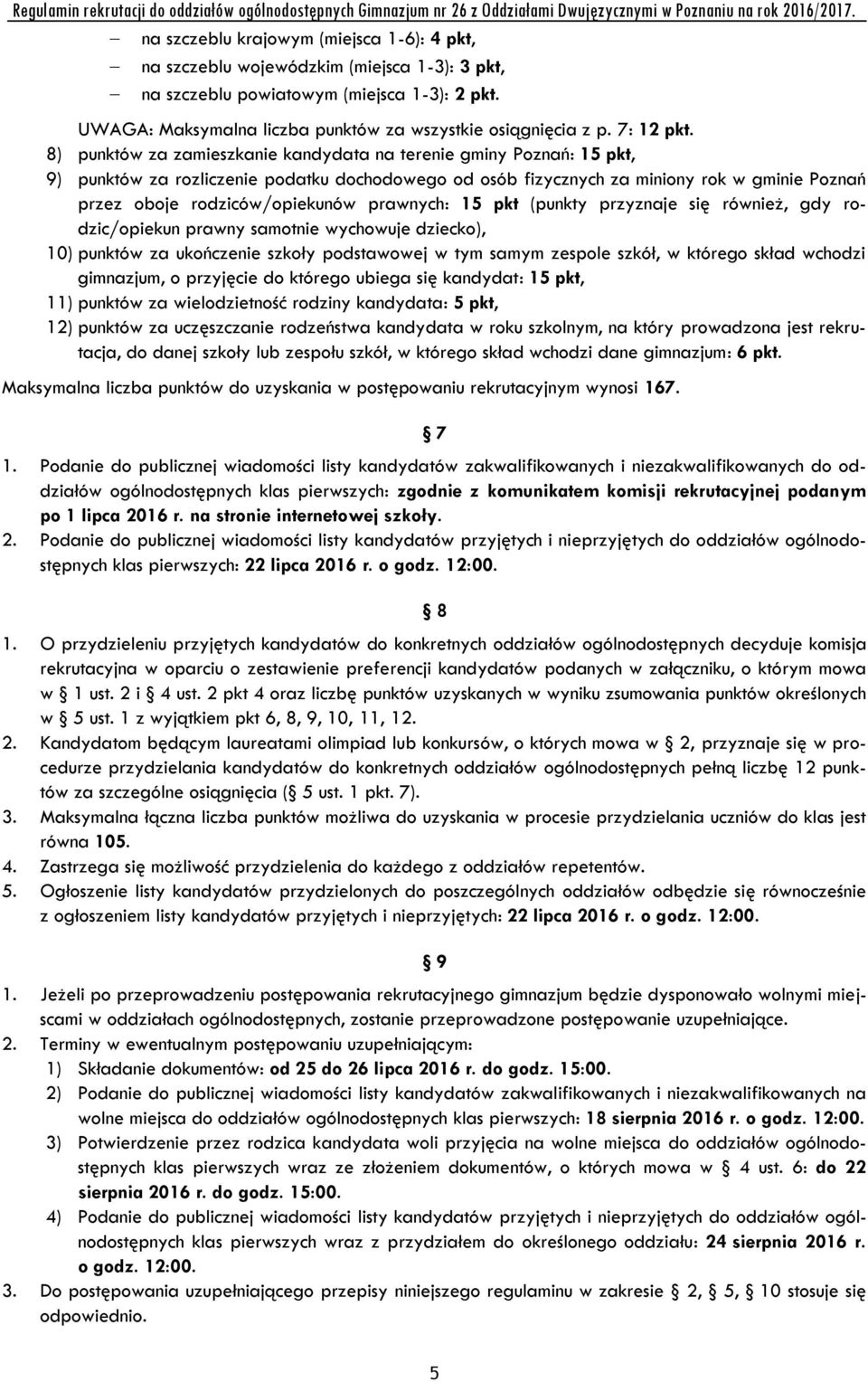 8) punktów za zamieszkanie kandydata na terenie gminy Poznań: 15 pkt, 9) punktów za rozliczenie podatku dochodowego od osób fizycznych za miniony rok w gminie Poznań przez oboje rodziców/opiekunów