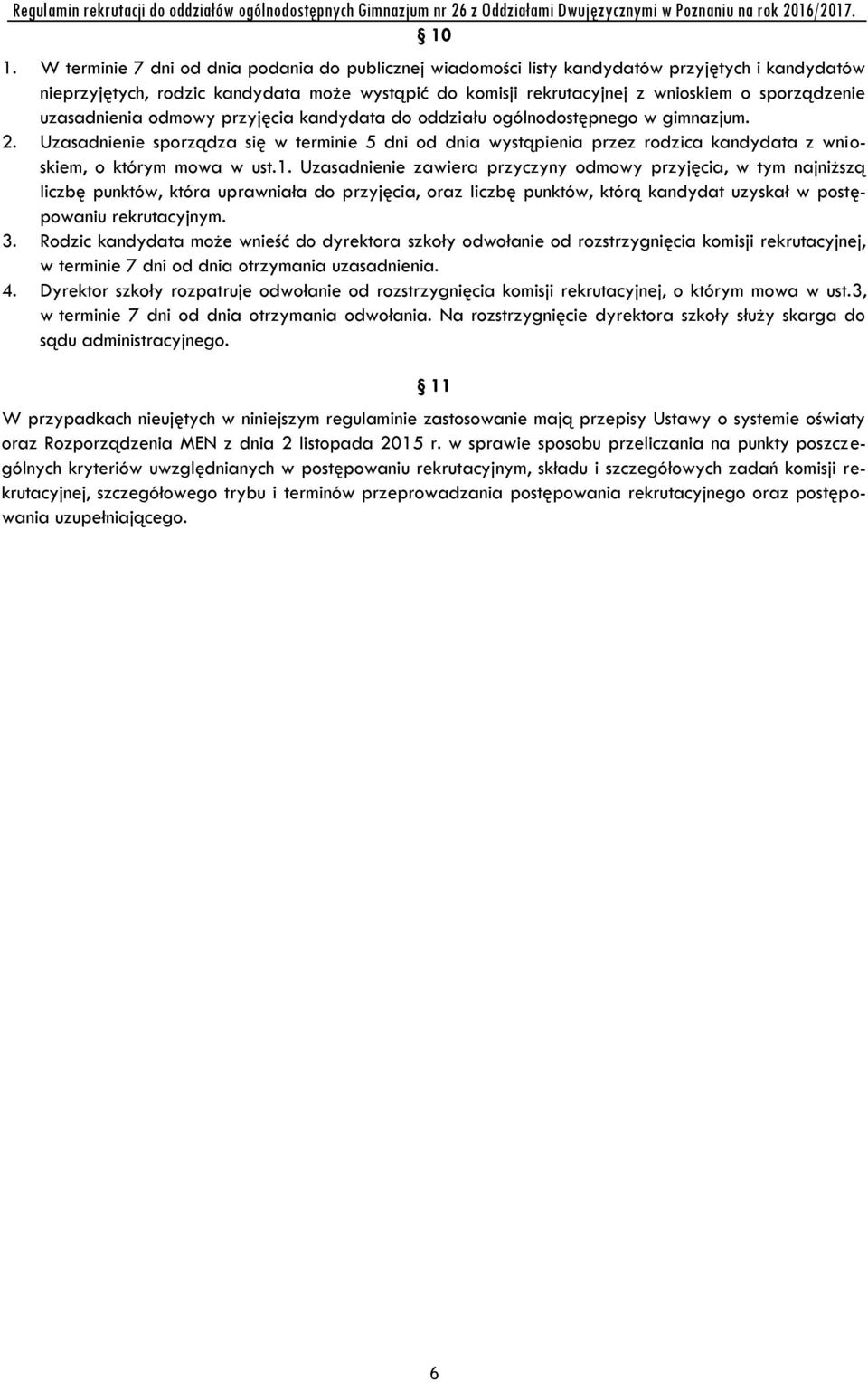 Uzasadnienie sporządza się w terminie 5 dni od dnia wystąpienia przez rodzica kandydata z wnioskiem, o którym mowa w ust.1.