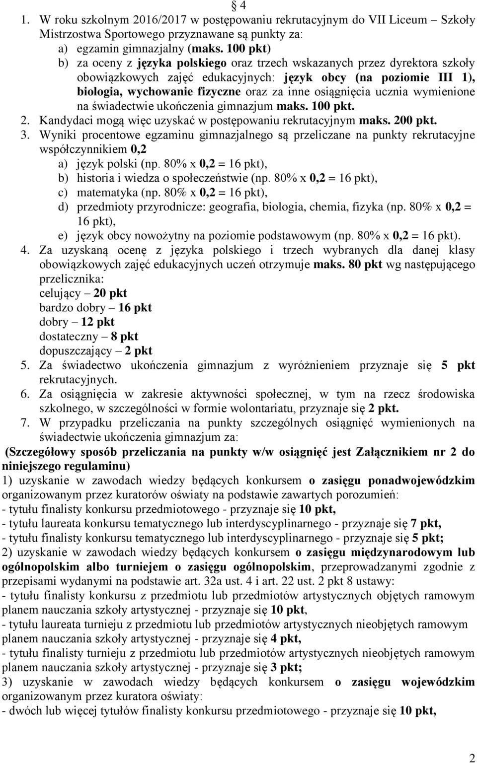 osiągnięcia ucznia wymienione na świadectwie ukończenia gimnazjum maks. 100 pkt. 2. Kandydaci mogą więc uzyskać w postępowaniu rekrutacyjnym maks. 200 pkt. 3.