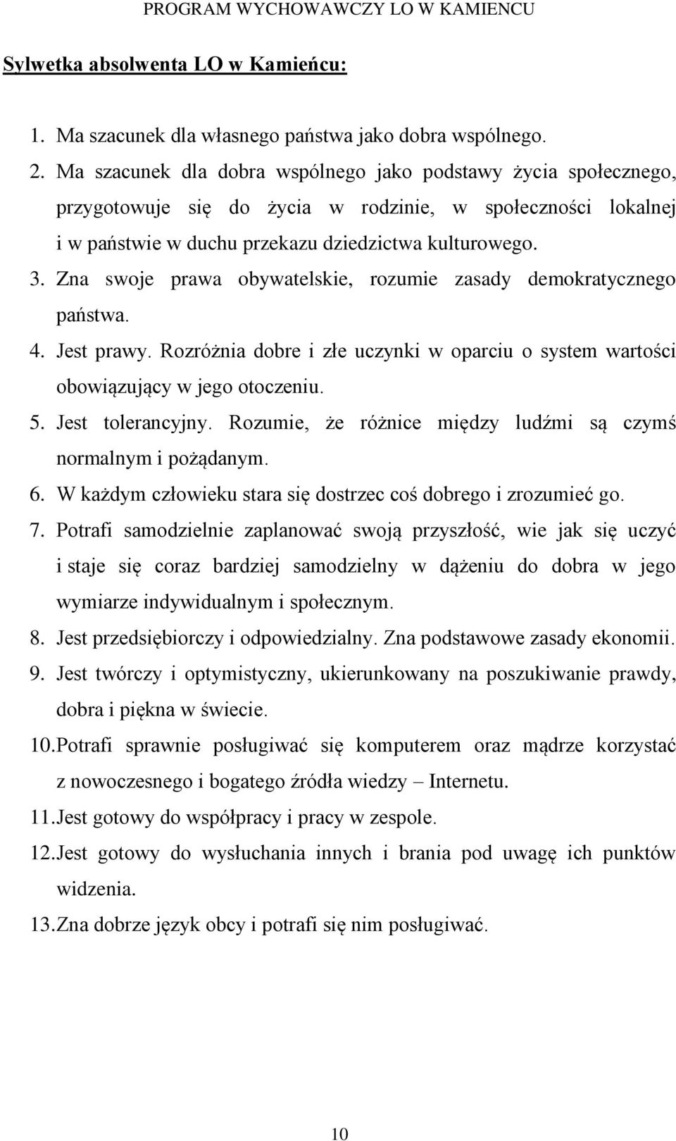 Zna swoje prawa obywatelskie, rozumie zasady demokratycznego państwa. 4. Jest prawy. Rozróżnia dobre i złe uczynki w oparciu o system wartości obowiązujący w jego otoczeniu. 5. Jest tolerancyjny.