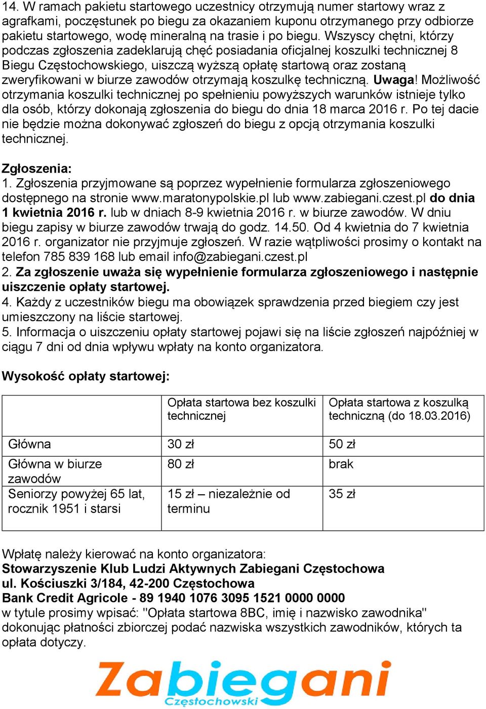 Wszyscy chętni, którzy podczas zgłoszenia zadeklarują chęć posiadania oficjalnej koszulki technicznej 8 Biegu Częstochowskiego, uiszczą wyższą opłatę startową oraz zostaną zweryfikowani w biurze