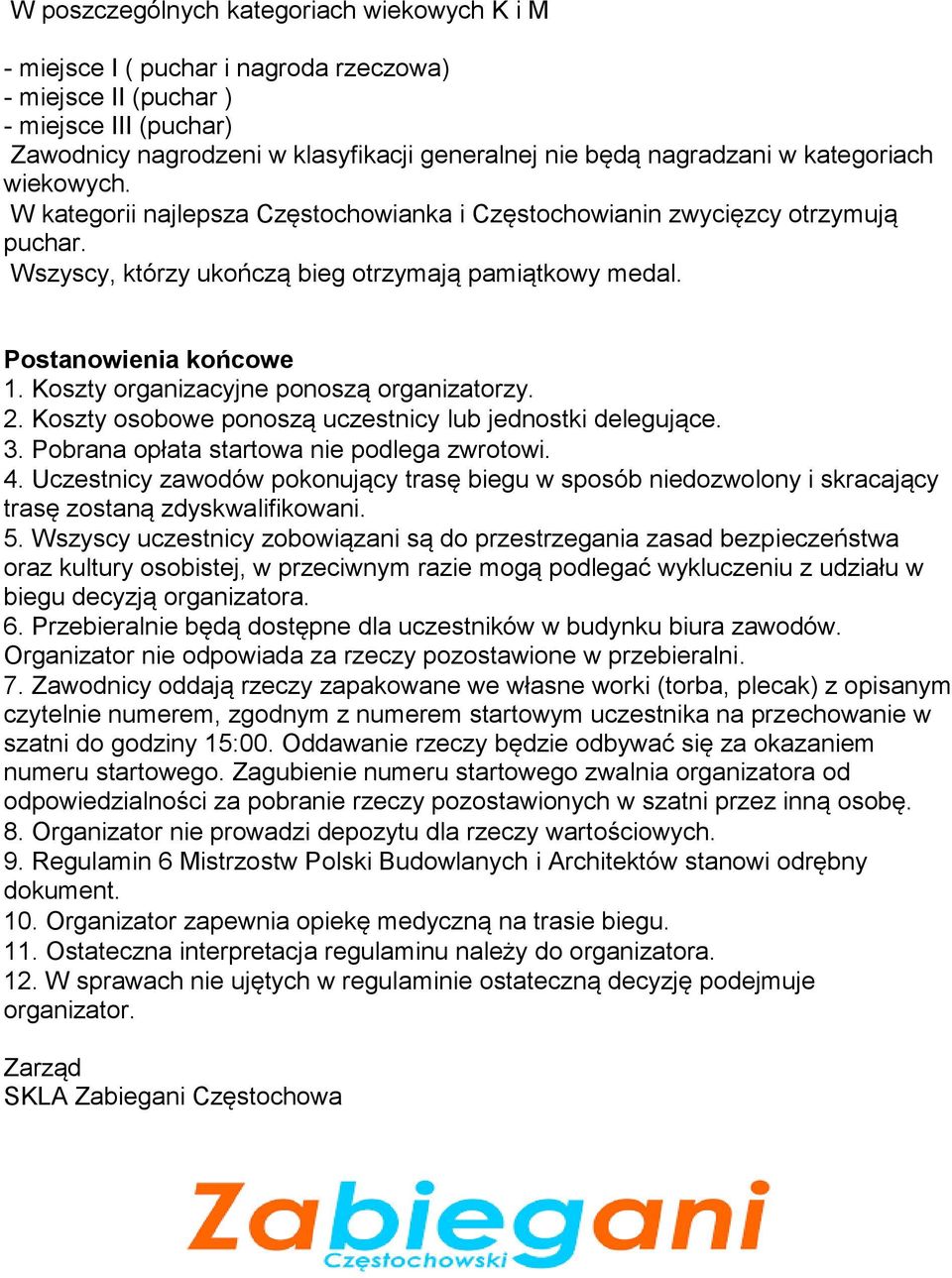 Koszty organizacyjne ponoszą organizatorzy. 2. Koszty osobowe ponoszą uczestnicy lub jednostki delegujące. 3. Pobrana opłata startowa nie podlega zwrotowi. 4.