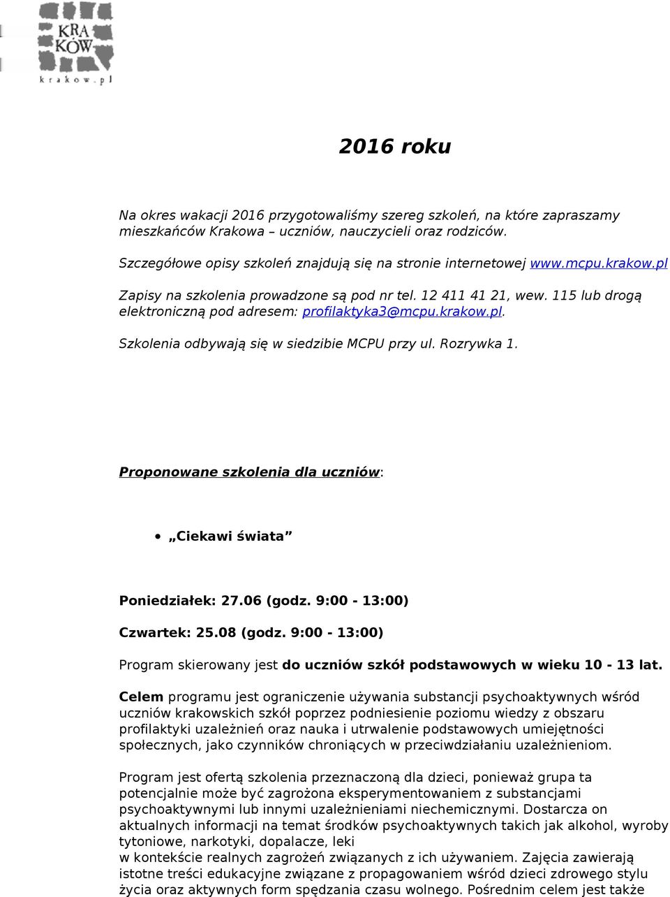 115 lub drogą elektroniczną pod adresem: profilaktyka3@mcpu.krakow.pl. Szkolenia odbywają się w siedzibie MCPU przy ul. Rozrywka 1. Proponowane szkolenia dla uczniów: Ciekawi świata Poniedziałek: 27.