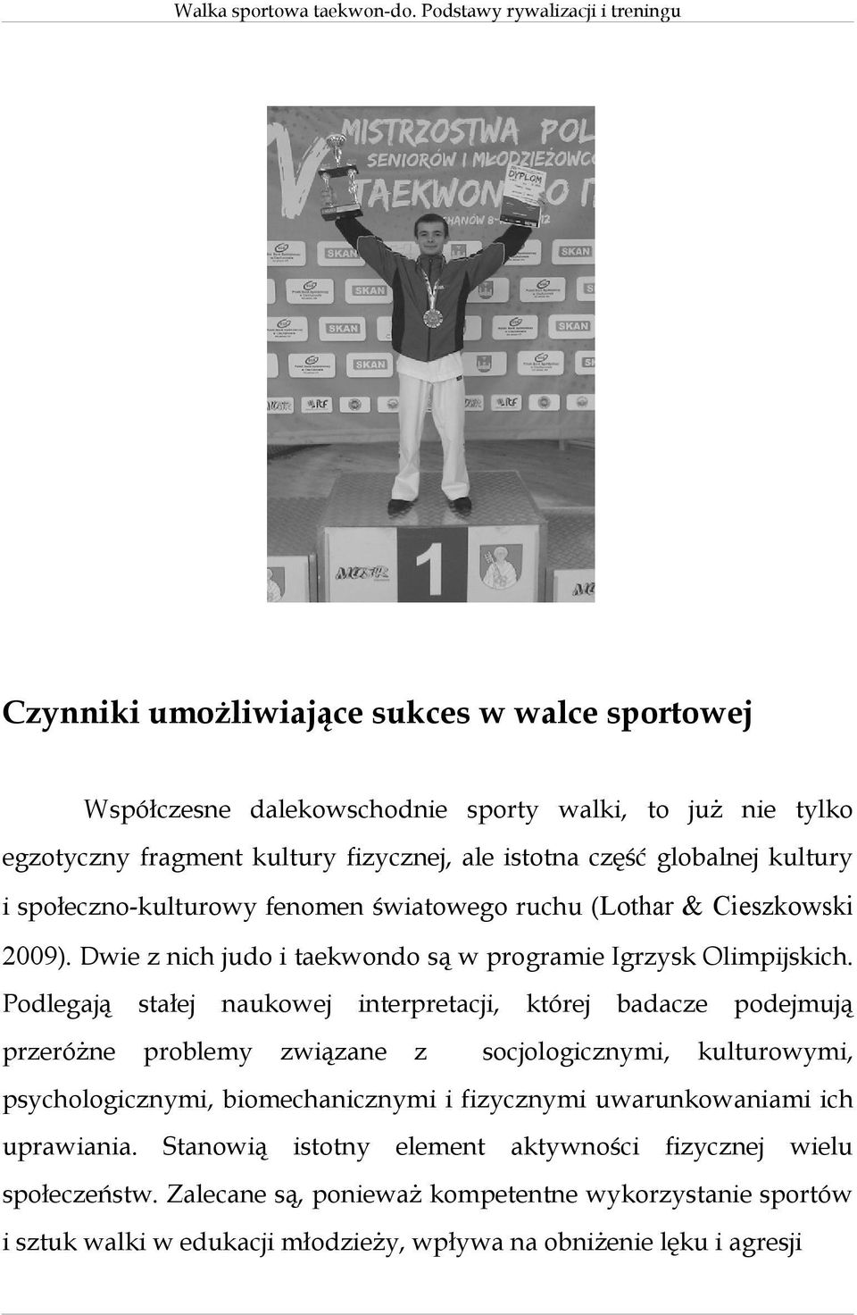 Podlegają stałej naukowej przeróżne problemy interpretacji, związane z której badacze socjologicznymi, podejmują kulturowymi, psychologicznymi, biomechanicznymi i fizycznymi