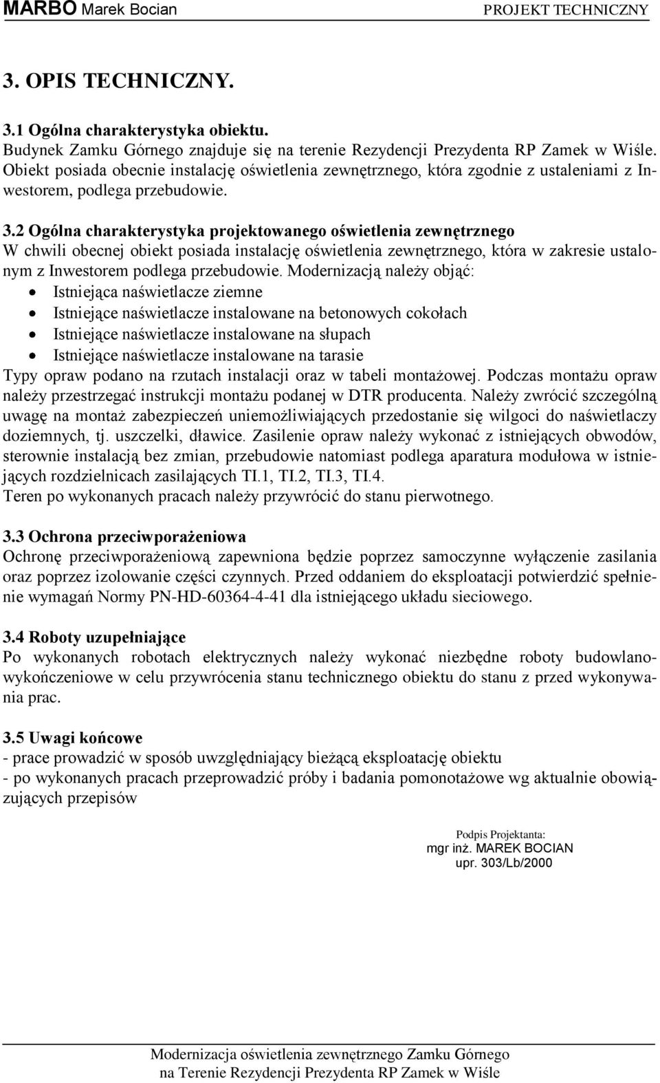 2 Ogólna charakterystyka projektowanego oświetlenia zewnętrznego W chwili obecnej obiekt posiada instalację oświetlenia zewnętrznego, która w zakresie ustalonym z Inwestorem podlega przebudowie.