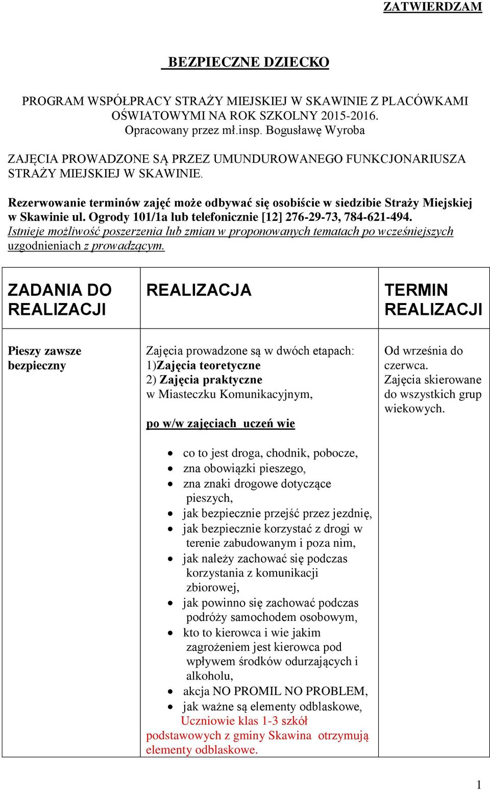 Rezerwowanie terminów zajęć może odbywać się osobiście w siedzibie Straży Miejskiej w Skawinie ul. Ogrody 101/1a lub telefonicznie [12] 276-29-73, 784-621-494.