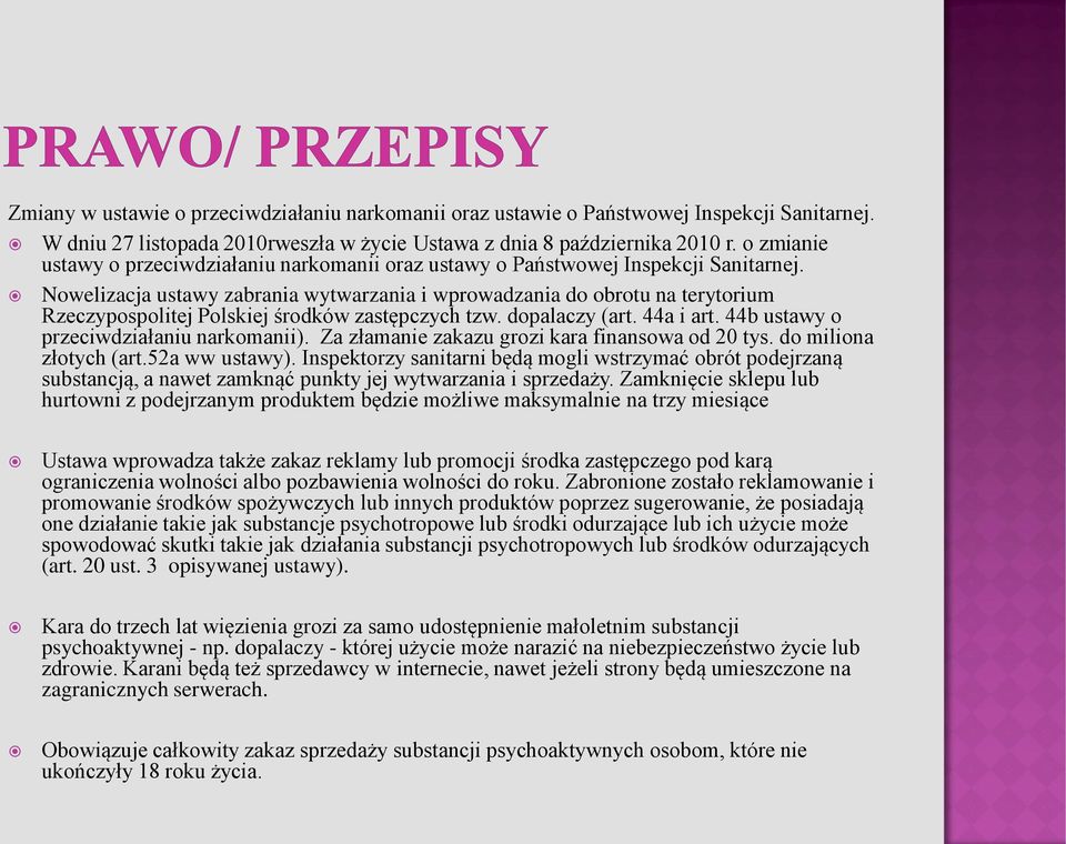 Nowelizacja ustawy zabrania wytwarzania i wprowadzania do obrotu na terytorium Rzeczypospolitej Polskiej środków zastępczych tzw. dopalaczy (art. 44a i art. 44b ustawy o przeciwdziałaniu narkomanii).