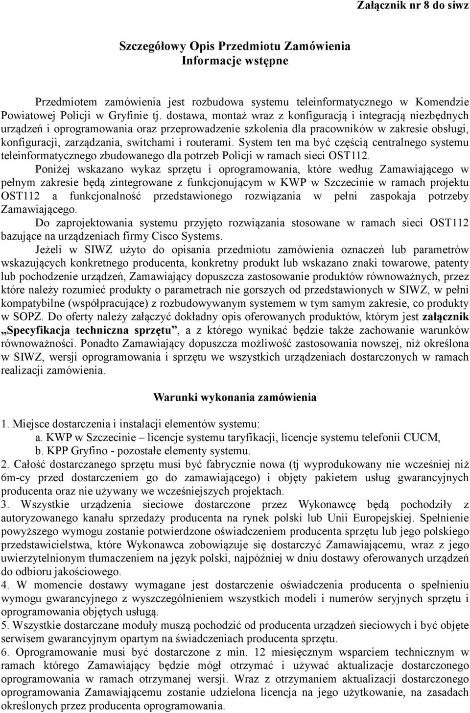 routerami. System ten ma być częścią centralnego systemu teleinformatycznego zbudowanego dla potrzeb Policji w ramach sieci OST112.