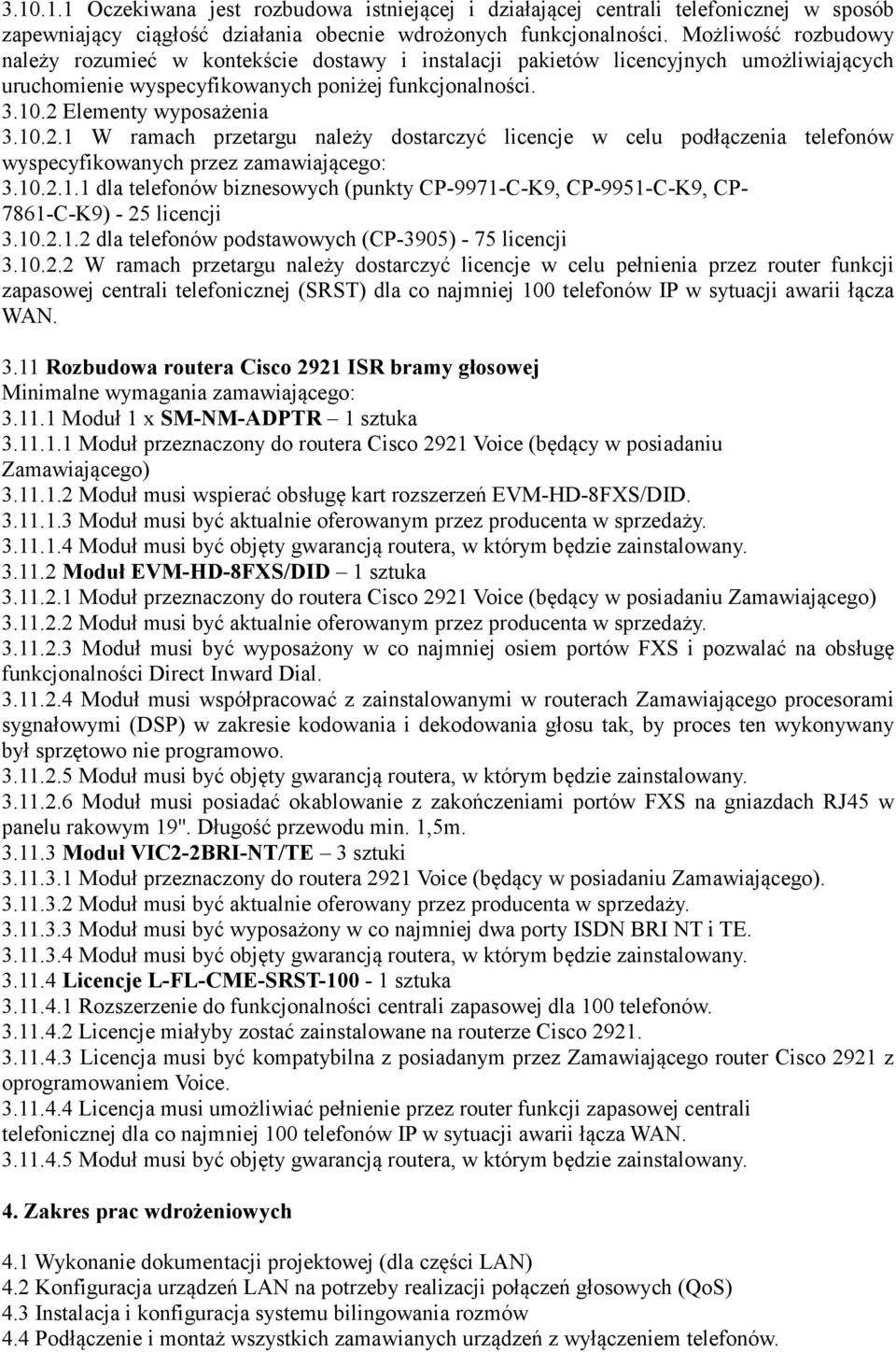 Elementy wyposażenia 3.10.2.1 W ramach przetargu należy dostarczyć licencje w celu podłączenia telefonów wyspecyfikowanych przez zamawiającego: 3.10.2.1.1 dla telefonów biznesowych (punkty CP-9971-C-K9, CP-9951-C-K9, CP- 7861-C-K9) - 25 licencji 3.