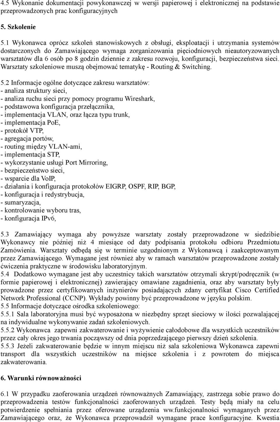 8 godzin dziennie z zakresu rozwoju, konfiguracji, bezpieczeństwa sieci. Warsztaty szkoleniowe muszą obejmować tematykę - Routing & Switching. 5.