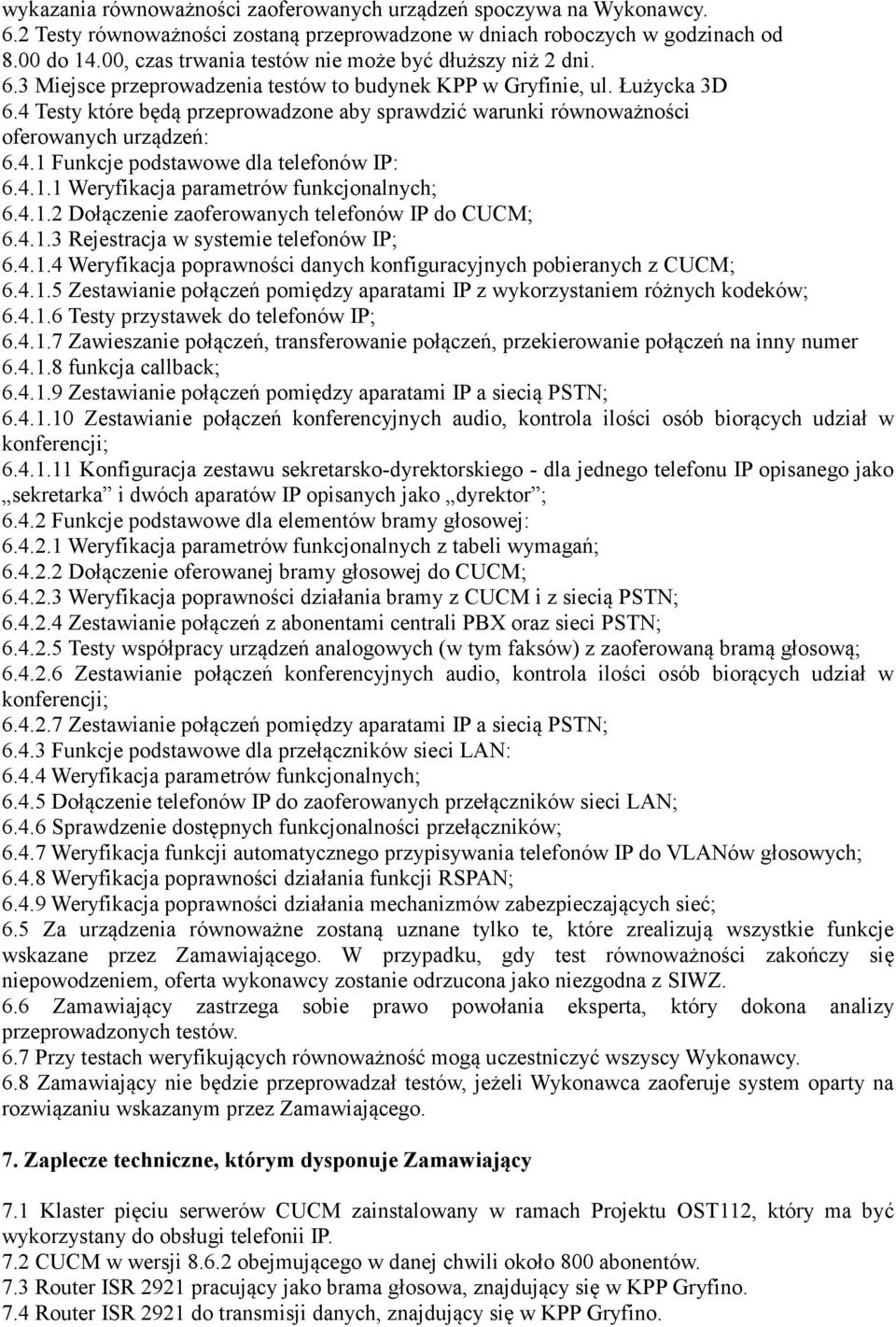 4 Testy które będą przeprowadzone aby sprawdzić warunki równoważności oferowanych urządzeń: 6.4.1 Funkcje podstawowe dla telefonów IP: 6.4.1.1 Weryfikacja parametrów funkcjonalnych; 6.4.1.2 Dołączenie zaoferowanych telefonów IP do CUCM; 6.