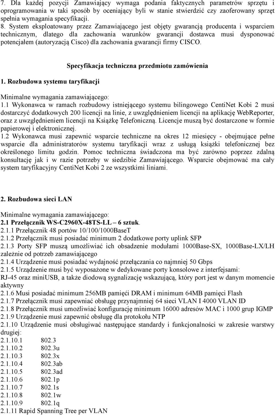 System eksploatowany przez Zamawiającego jest objęty gwarancją producenta i wsparciem technicznym, dlatego dla zachowania warunków gwarancji dostawca musi dysponować potencjałem (autoryzacją Cisco)