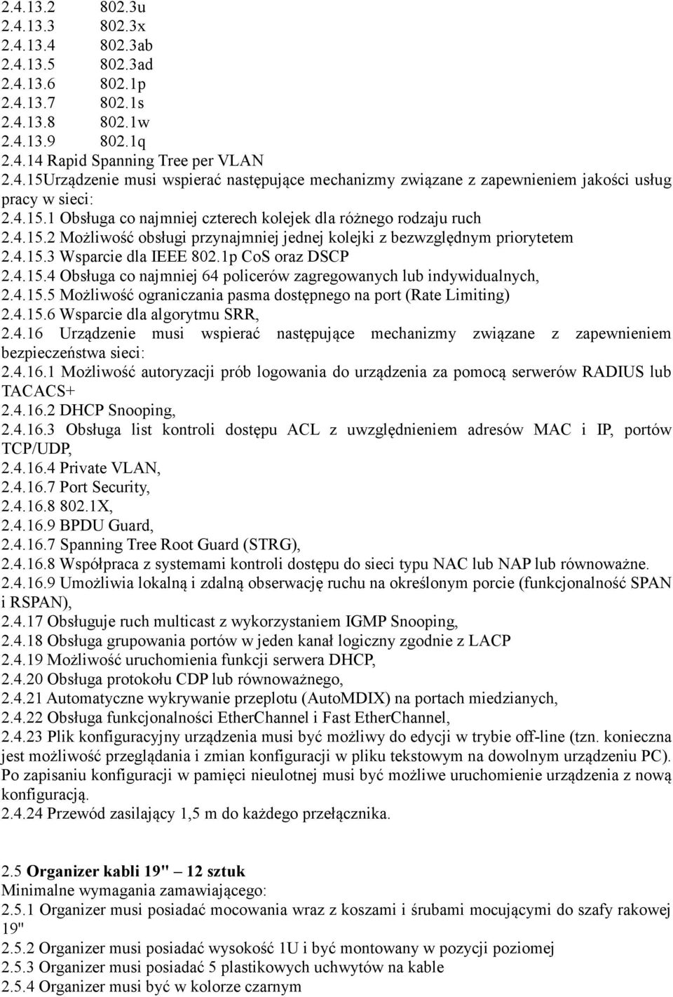 1p CoS oraz DSCP 2.4.15.4 Obsługa co najmniej 64 policerów zagregowanych lub indywidualnych, 2.4.15.5 Możliwość ograniczania pasma dostępnego na port (Rate Limiting) 2.4.15.6 Wsparcie dla algorytmu SRR, 2.