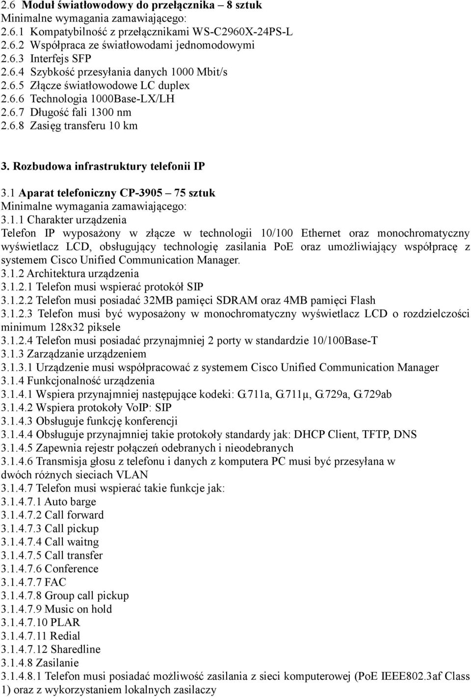 1 Aparat telefoniczny CP-3905 75 sztuk 3.1.1 Charakter urządzenia Telefon IP wyposażony w złącze w technologii 10/100 Ethernet oraz monochromatyczny wyświetlacz LCD, obsługujący technologię zasilania