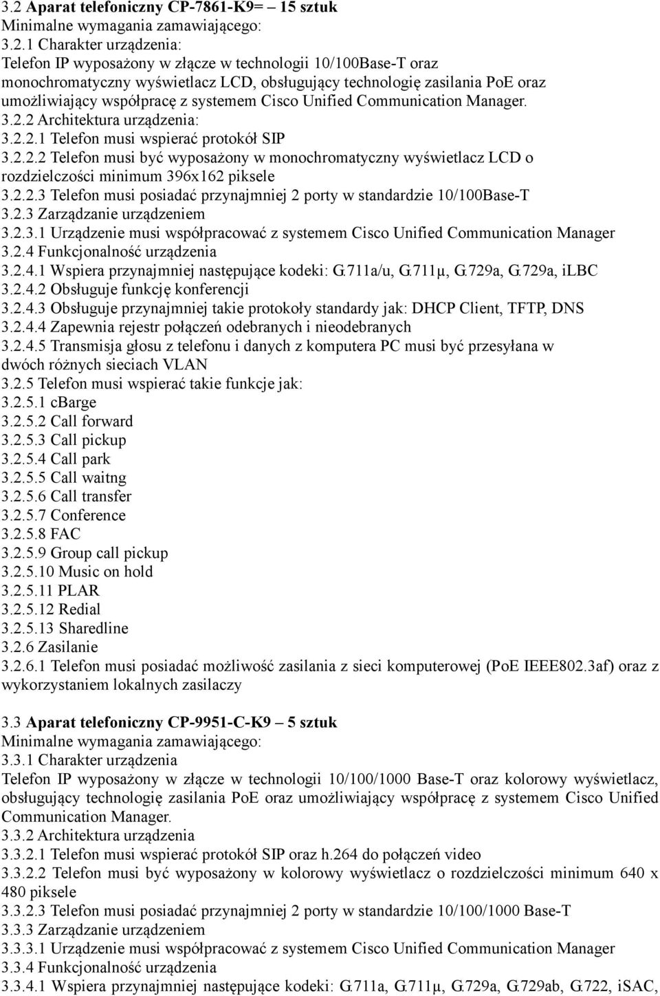 2 Architektura urządzenia: 3.2.2.1 Telefon musi wspierać protokół SIP 3.2.2.2 Telefon musi być wyposażony w monochromatyczny wyświetlacz LCD o rozdzielczości minimum 396x162 piksele 3.2.2.3 Telefon musi posiadać przynajmniej 2 porty w standardzie 10/100Base-T 3.