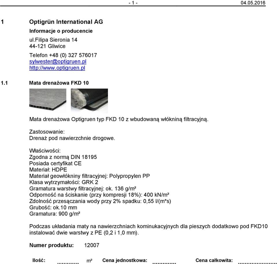 Zgodna z normą DIN 18195 Posiada certyfikat CE Materiał: HDPE Materiał geowłókniny filtracyjnej: Polypropylen PP Klasa wytrzymałości: GRK 2 Gramatura warstwy filtracyjnej: ok.