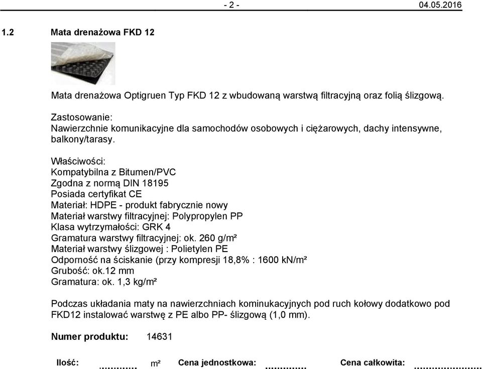 Kompatybilna z Bitumen/PVC Zgodna z normą DIN 18195 Posiada certyfikat CE Materiał: HDPE - produkt fabrycznie nowy Materiał warstwy filtracyjnej: Polypropylen PP Klasa wytrzymałości: GRK 4