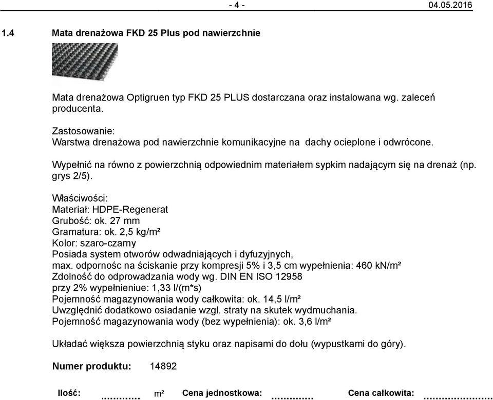 Materiał: HDPE-Regenerat Grubość: ok. 27 mm Gramatura: ok. 2,5 kg/m² Posiada system otworów odwadniających i dyfuzyjnych, max.