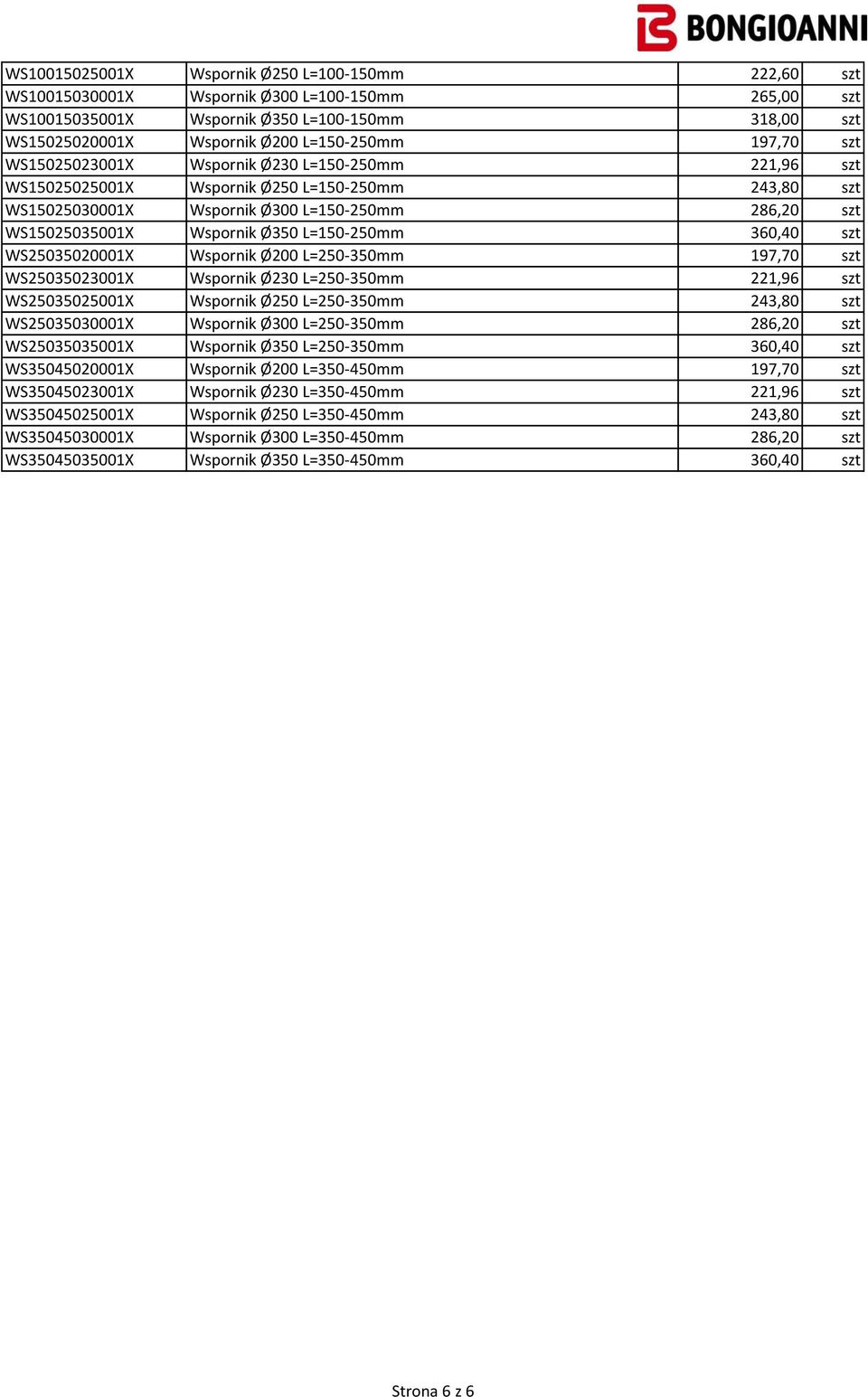 L=150-250mm 360,40 szt WS25035020001X Wspornik Ø200 L=250-350mm 197,70 szt WS25035023001X Wspornik Ø230 L=250-350mm 221,96 szt WS25035025001X Wspornik Ø250 L=250-350mm 243,80 szt WS25035030001X