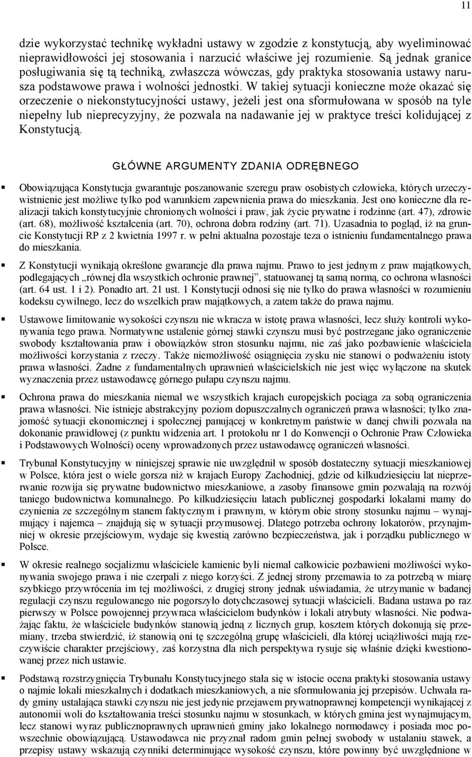 W takiej sytuacji konieczne może okazać się orzeczenie o niekonstytucyjności ustawy, jeżeli jest ona sformułowana w sposób na tyle niepełny lub nieprecyzyjny, że pozwala na nadawanie jej w praktyce