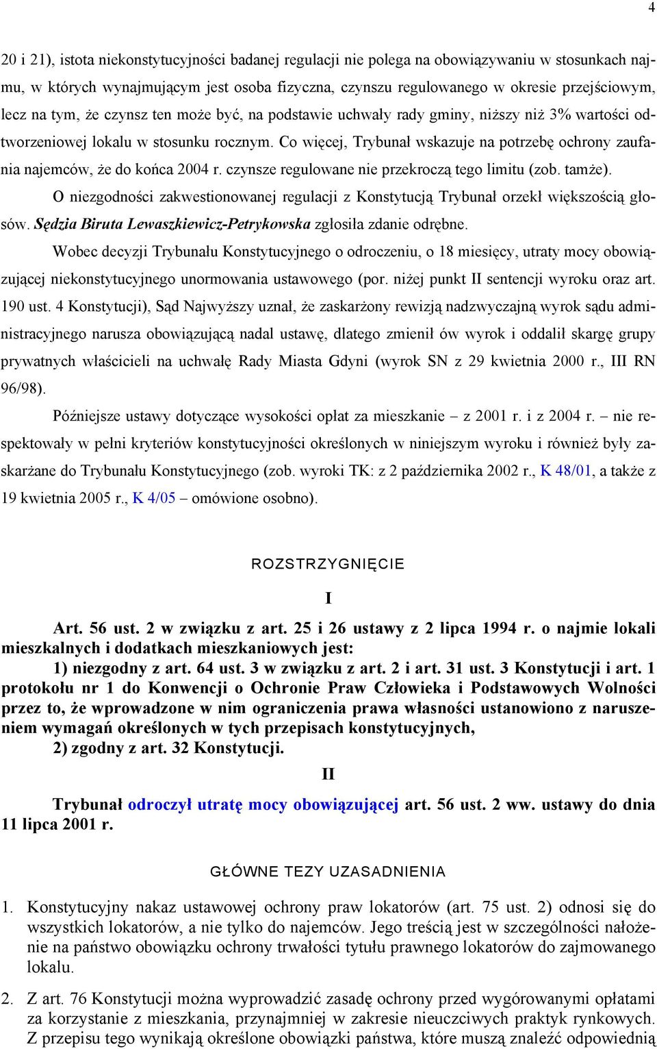 Co więcej, Trybunał wskazuje na potrzebę ochrony zaufania najemców, że do końca 2004 r. czynsze regulowane nie przekroczą tego limitu (zob. tamże).