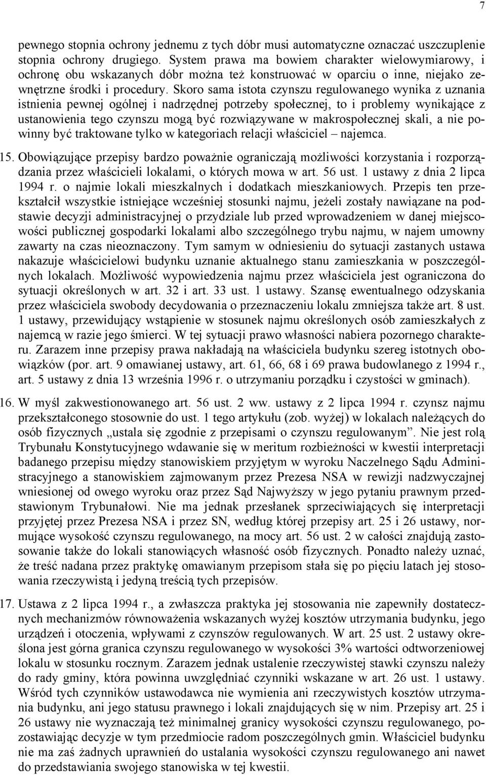 Skoro sama istota czynszu regulowanego wynika z uznania istnienia pewnej ogólnej i nadrzędnej potrzeby społecznej, to i problemy wynikające z ustanowienia tego czynszu mogą być rozwiązywane w