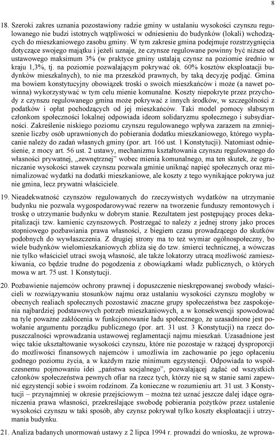 W tym zakresie gmina podejmuje rozstrzygnięcia dotyczące swojego majątku i jeżeli uznaje, że czynsze regulowane powinny być niższe od ustawowego maksimum 3% (w praktyce gminy ustalają czynsz na