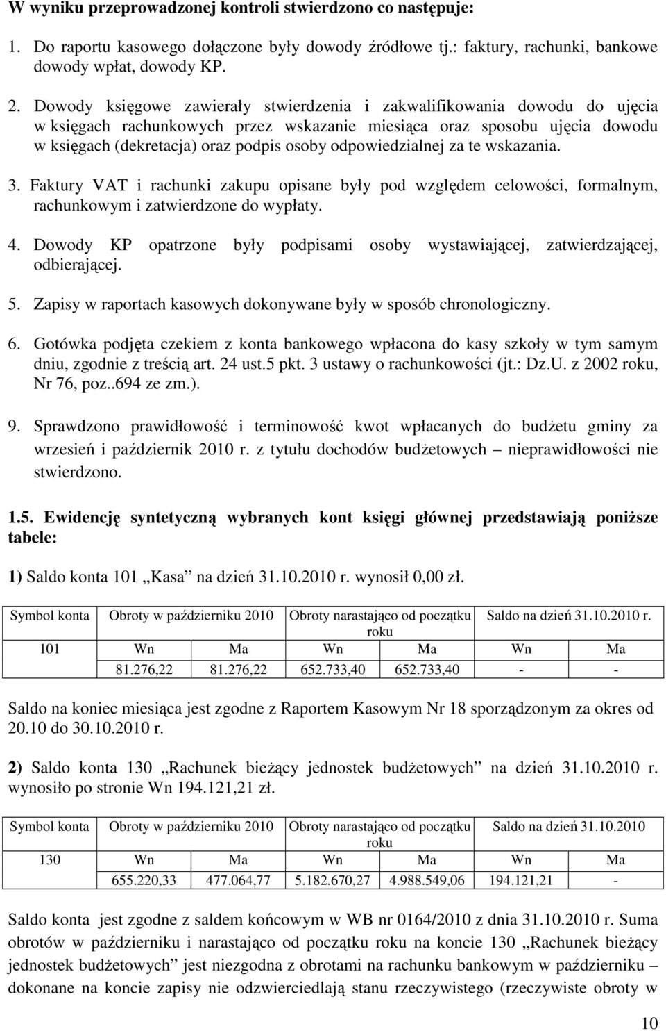 odpowiedzialnej za te wskazania. 3. Faktury VAT i rachunki zakupu opisane były pod względem celowości, formalnym, rachunkowym i zatwierdzone do wypłaty. 4.