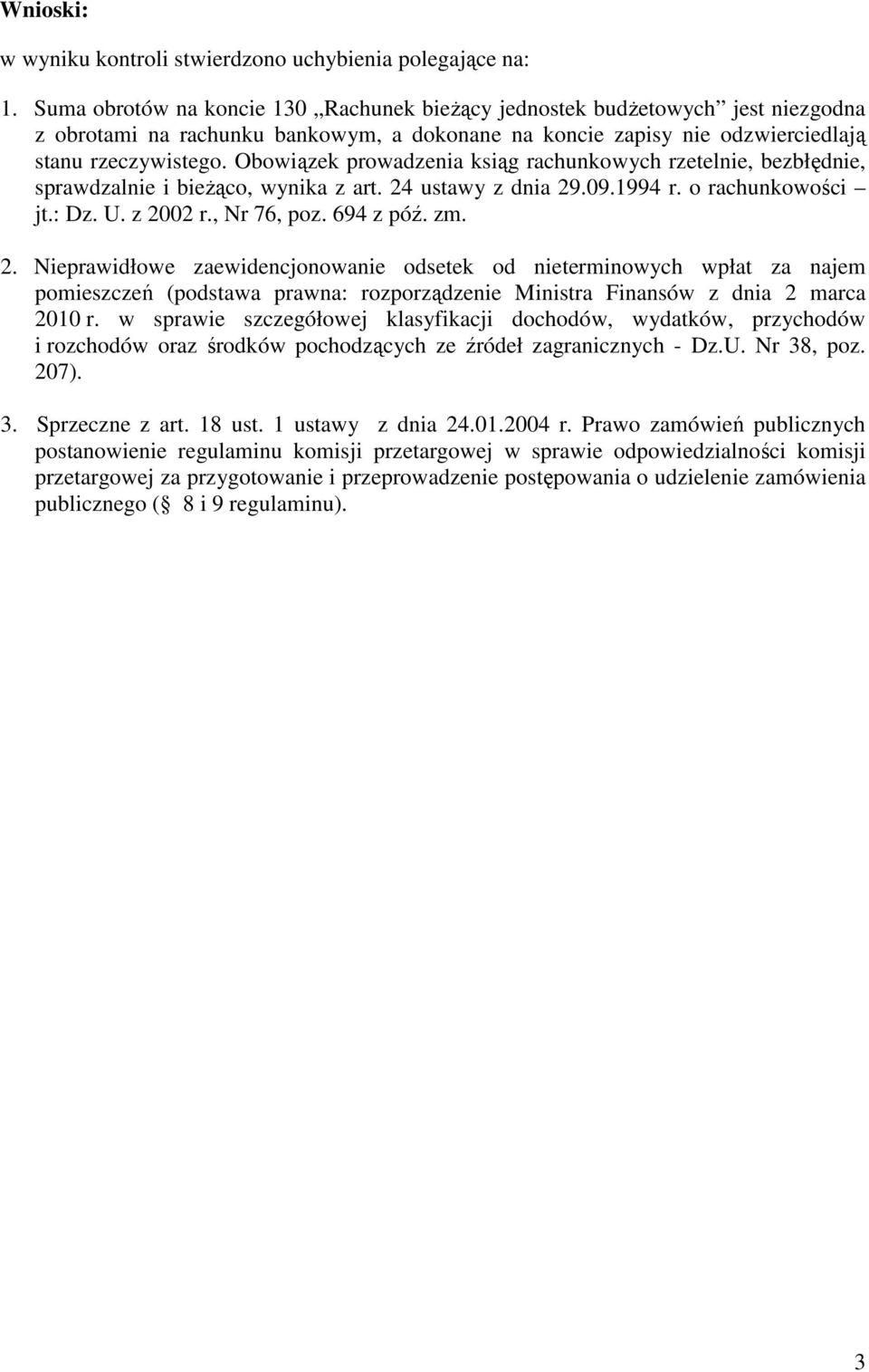 Obowiązek prowadzenia ksiąg rachunkowych rzetelnie, bezbłędnie, sprawdzalnie i bieżąco, wynika z art. 24 ustawy z dnia 29.09.1994 r. o rachunkowości jt.: Dz. U. z 2002 r., Nr 76, poz. 694 z póź. zm.