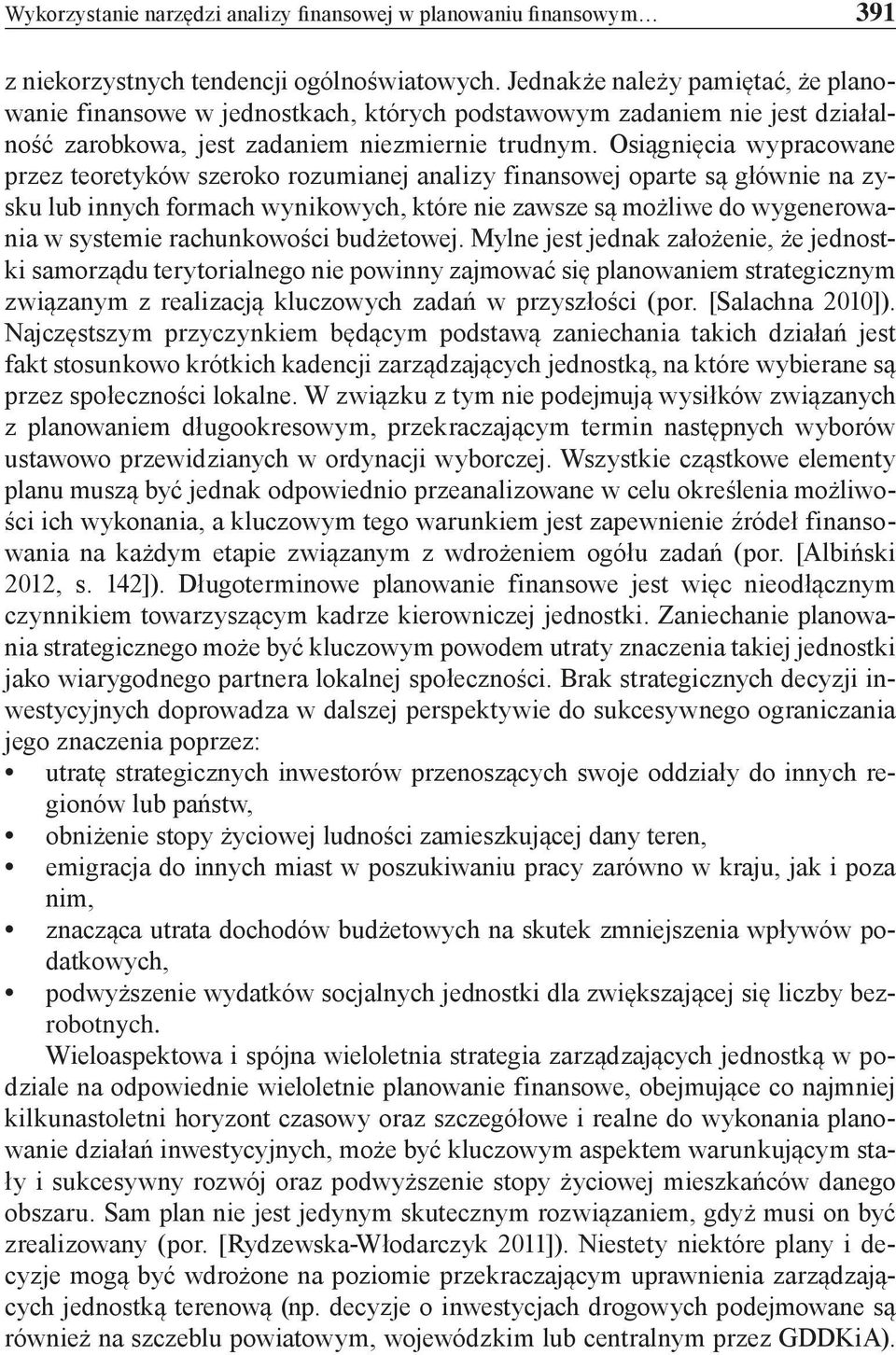 Osiągnięcia wypracowane przez teoretyków szeroko rozumianej analizy finansowej oparte są głównie na zysku lub innych formach wynikowych, które nie zawsze są możliwe do wygenerowania w systemie