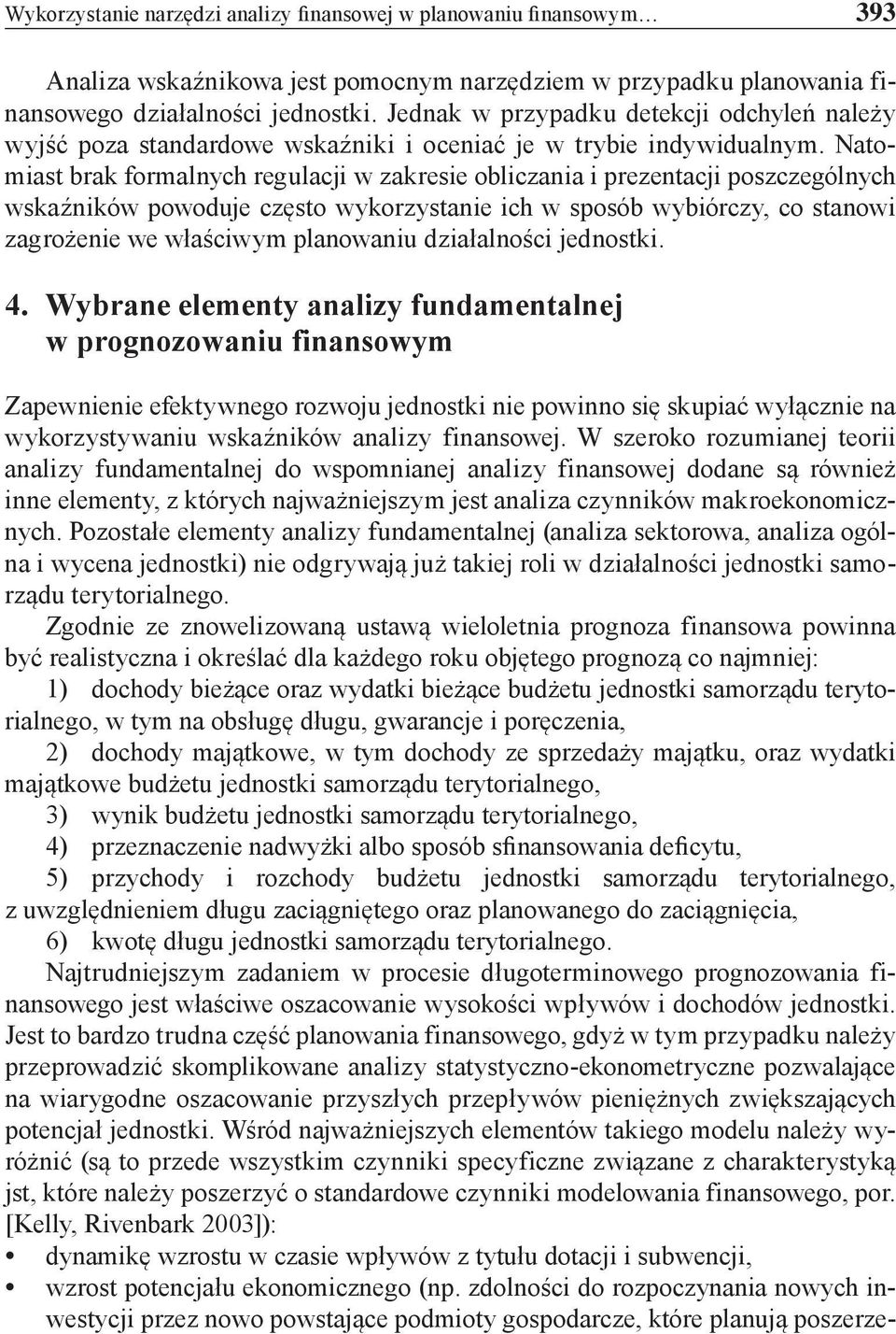 Natomiast brak formalnych regulacji w zakresie obliczania i prezentacji poszczególnych wskaźników powoduje często wykorzystanie ich w sposób wybiórczy, co stanowi zagrożenie we właściwym planowaniu