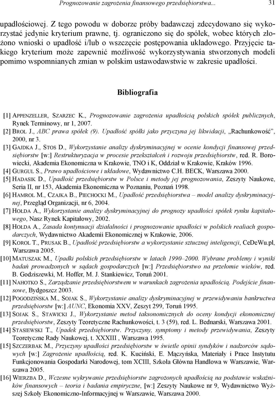 Przyjęcie takiego kryterium może zapewnić możliwość wykorzystywania stworzonych modeli pomimo wspomnianych zmian w polskim ustawodawstwie w zakresie upadłości. Bibliografia [1] APPENZELLER, SZARZEC K.