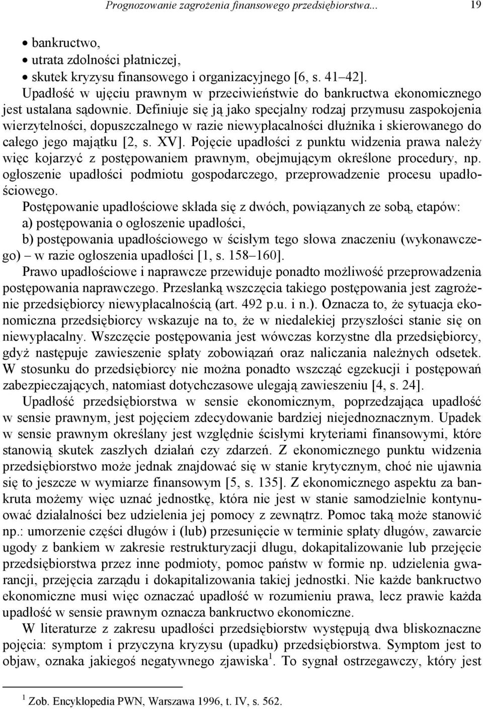 Definiuje się ją jako specjalny rodzaj przymusu zaspokojenia wierzytelności, dopuszczalnego w razie niewypłacalności dłużnika i skierowanego do całego jego majątku [2, s. XV].